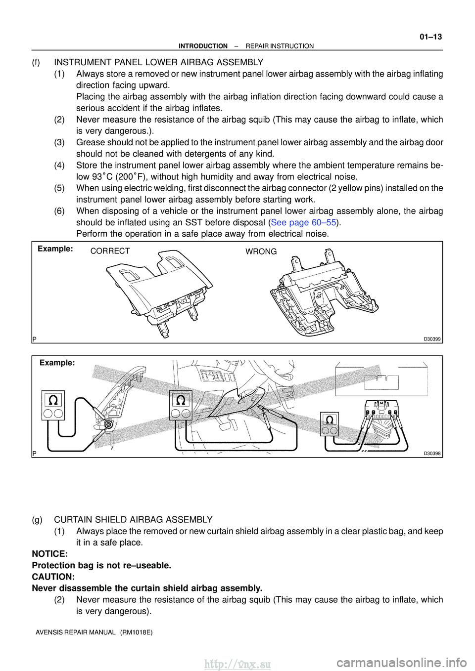 TOYOTA AVENSIS 2003  Service Repair Manual D30399
Example:CORRECT WRONG
D30398
Example:
±
INTRODUCTIONREPAIR INSTRUCTION
01±13
AVENSIS REPAIR MANUAL   (RM1018E)
(f)INSTRUMENT PANEL LOWER AIRBAG ASSEMBLY
(1)Always store a removed or new instr