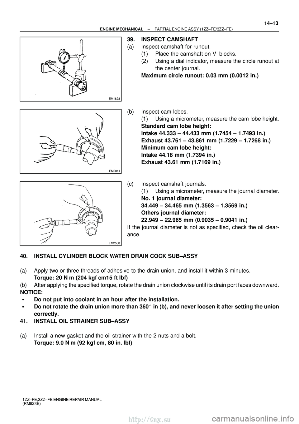 TOYOTA AVENSIS 2003  Service Repair Manual EM1628
EM2011
EM2538
±
ENGINE MECHANICAL PARTIAL ENGINE ASSY (1ZZ±FE/3ZZ±FE)
14±13
1ZZ±FE,3ZZ±FE ENGINE REPAIR MANUAL
(RM923E)
39. INSPECT CAMSHAFT
(a) Inspect camshaft for runout.
(1) Place the