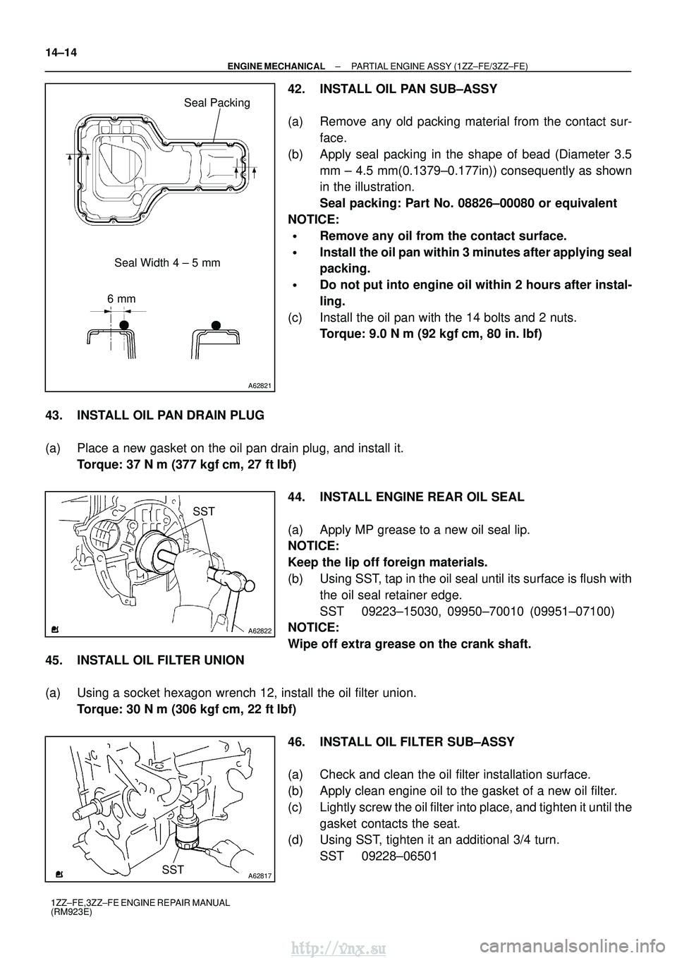 TOYOTA AVENSIS 2003  Service Repair Manual A62821
Seal Width 4 ± 5 mm
6 mm Seal Packing
A62822
SST
A62817SST
14±14
±
ENGINE MECHANICAL PARTIAL ENGINE ASSY (1ZZ±FE/3ZZ±FE)
1ZZ±FE,3ZZ±FE ENGINE REPAIR MANUAL
(RM923E)
42. INSTALL OIL PAN S