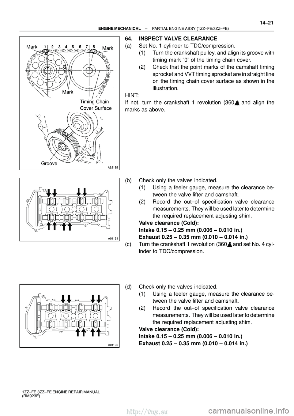 TOYOTA AVENSIS 2003  Service Repair Manual A62185
MarkMark
Mark Timing Chain 
Cover Surface
Groove
A01131
A01132
±
ENGINE MECHANICAL PARTIAL ENGINE ASSY (1ZZ±FE/3ZZ±FE)
14±21
1ZZ±FE,3ZZ±FE ENGINE REPAIR MANUAL
(RM923E)
64. INSPECT VALVE 