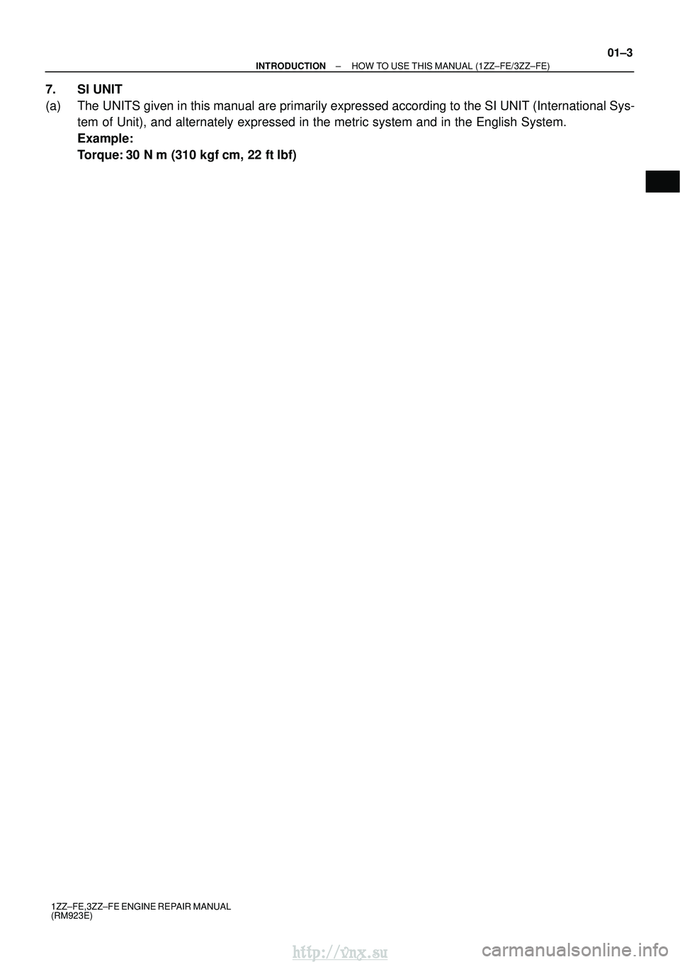 TOYOTA AVENSIS 2003  Service Repair Manual ±
INTRODUCTION HOW TO USE THIS MANUAL (1ZZ±FE/3ZZ±FE)
01±3
1ZZ±FE,3ZZ±FE ENGINE REPAIR MANUAL
(RM923E)
7. SI UNIT
(a) The UNITS given in this manual are primarily expressed according to the SI \