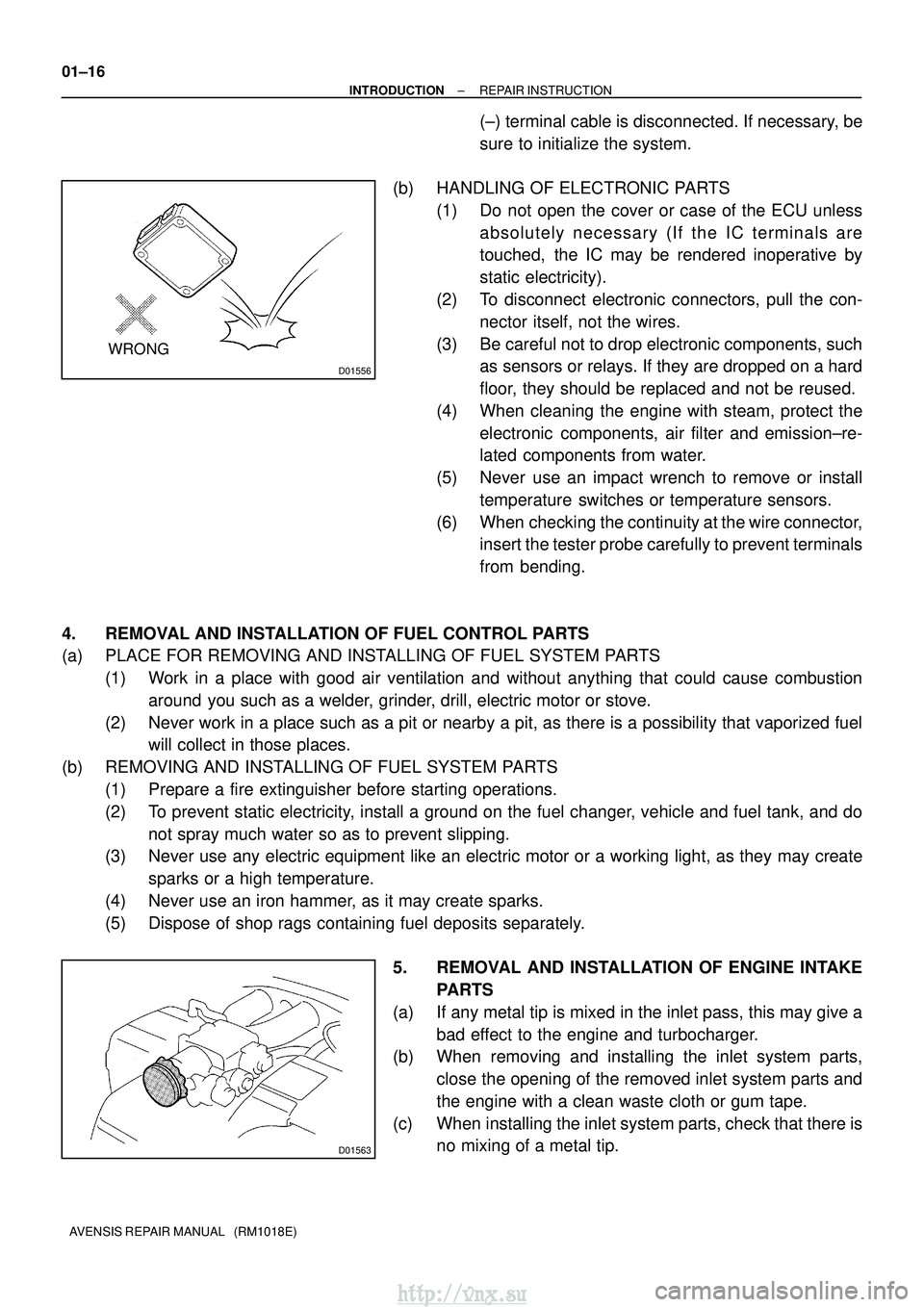 TOYOTA AVENSIS 2003  Service Repair Manual D01556
WRONG
D01563
01±16
±
INTRODUCTION REPAIR INSTRUCTION
AVENSIS REPAIR MANUAL   (RM1018E)
(±) terminal cable is disconnected. If necessary, be
sure to initialize the system.
(b) HANDLING OF ELE