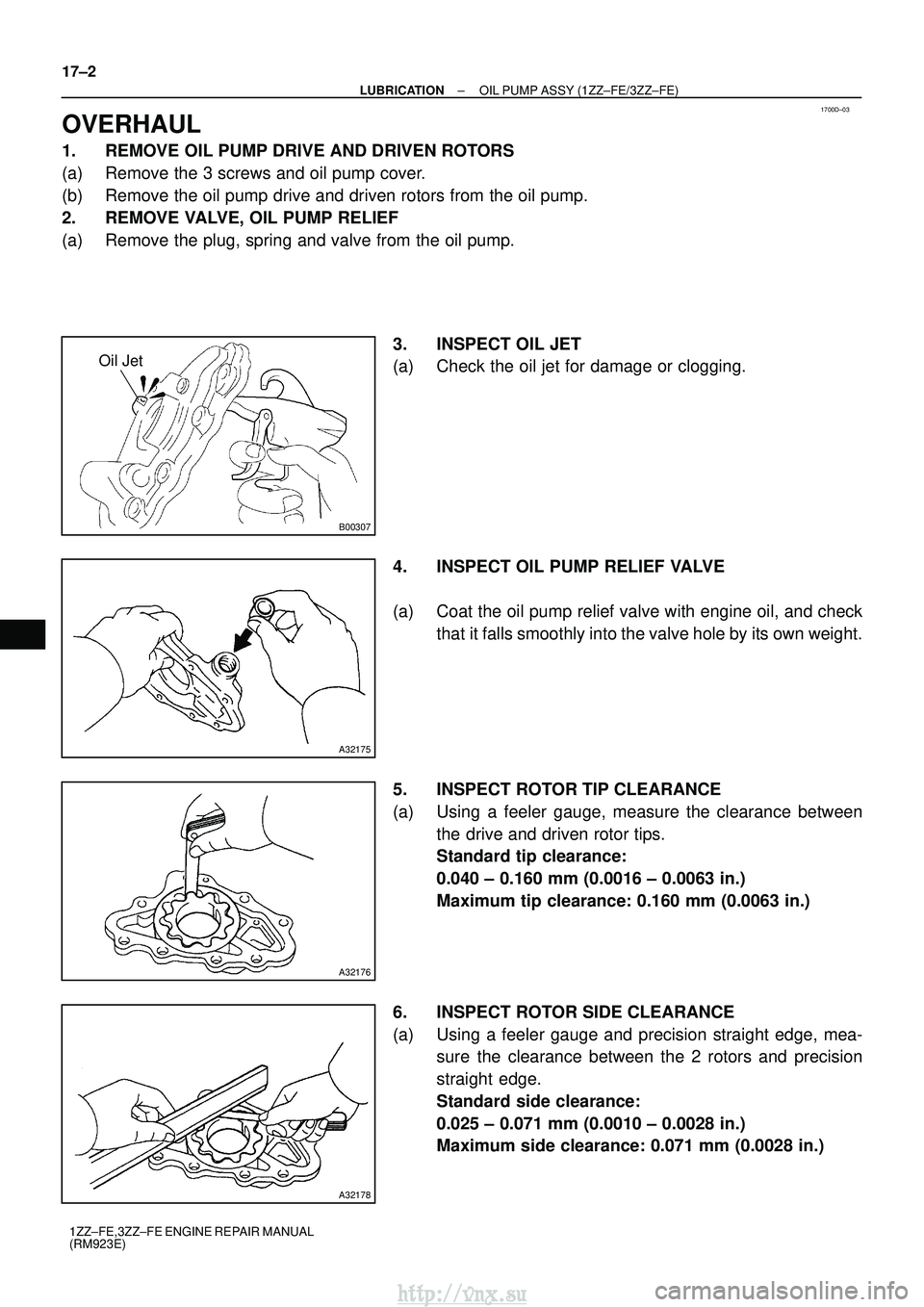 TOYOTA AVENSIS 2003  Service Repair Manual 1700D±03
B00307
Oil Jet
A32175
A32176
A32178
17±2
±
LUBRICATION OIL PUMP ASSY (1ZZ±FE/3ZZ±FE)
1ZZ±FE,3ZZ±FE ENGINE REPAIR MANUAL
(RM923E)
OVERHAUL
1. REMOVE OIL PUMP DRIVE AND DRIVEN ROTORS
(a)