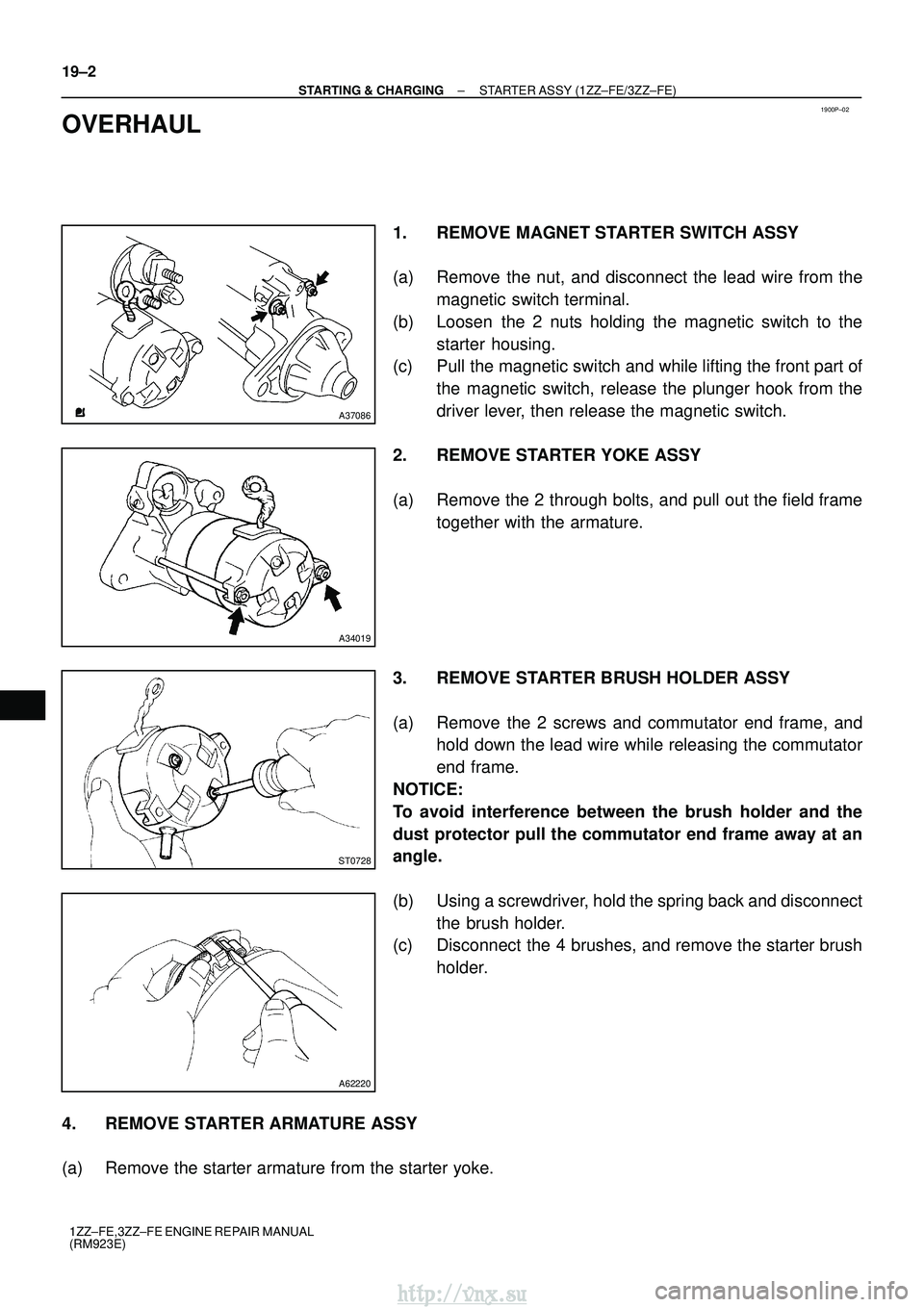 TOYOTA AVENSIS 2003  Service Repair Manual 1900P±02
A37086
A34019
ST0728
A62220
19±2
±
STARTING & CHARGING STARTER ASSY (1ZZ±FE/3ZZ±FE)
1ZZ±FE,3ZZ±FE ENGINE REPAIR MANUAL
(RM923E)
OVERHAUL
1. REMOVE MAGNET STARTER SWITCH ASSY
(a) Remove