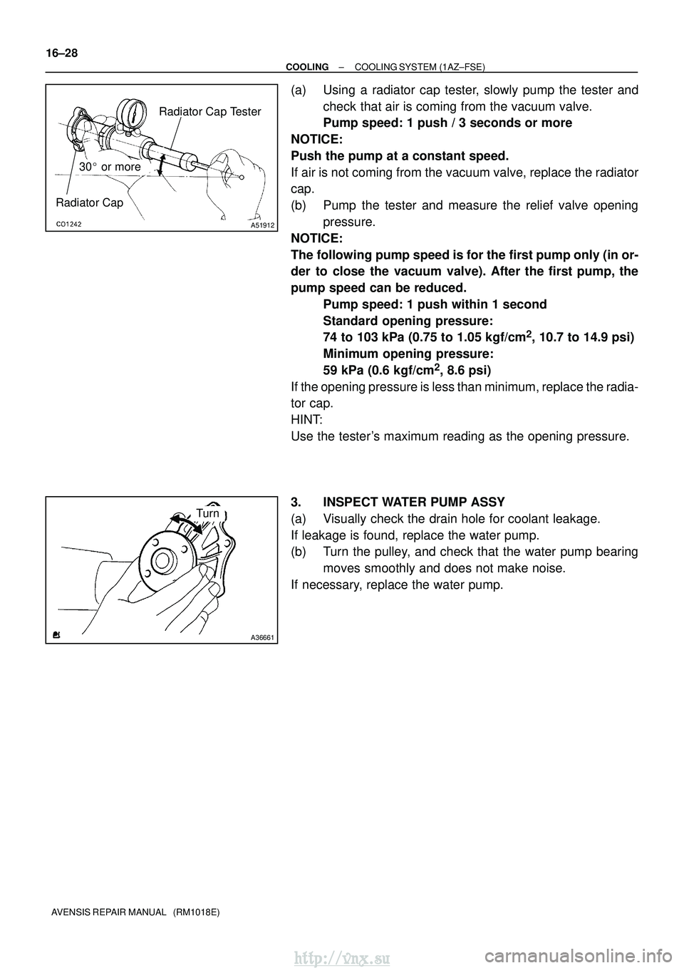 TOYOTA AVENSIS 2003  Service Repair Manual Radiator CapRadiator Cap Tester
30
 or more
A51912
A36661
Turn
16±28
±
COOLING COOLING SYSTEM (1AZ±FSE)
AVENSIS REPAIR MANUAL   (RM1018E)
(a) Using a radiator cap tester, slowly pump the tester an