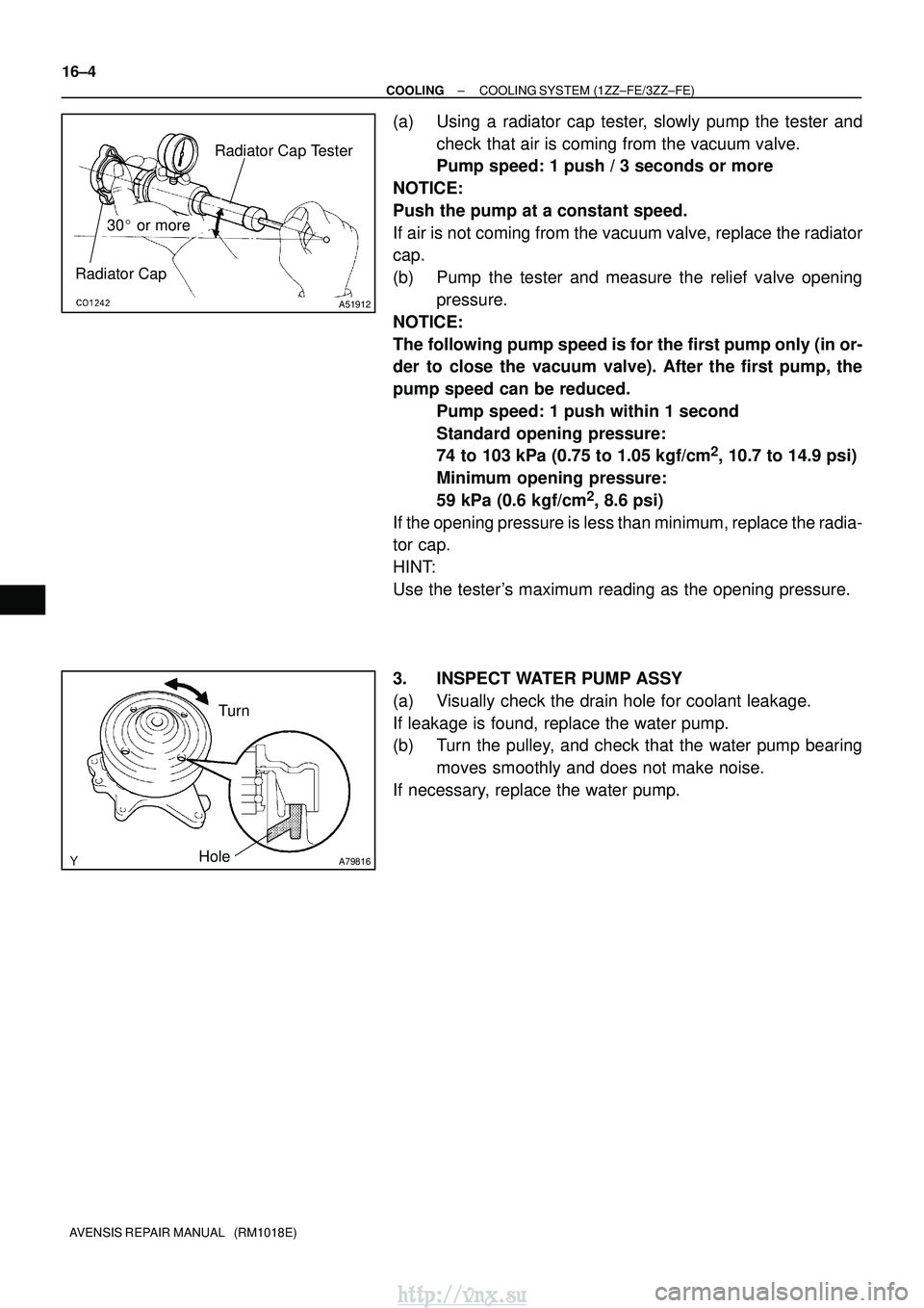 TOYOTA AVENSIS 2003  Service Repair Manual Radiator CapRadiator Cap Tester
30
 or more
A51912
A79816Hole
Turn
16±4
±
COOLING COOLING SYSTEM (1ZZ±FE/3ZZ±FE)
AVENSIS REPAIR MANUAL   (RM1018E)
(a) Using a radiator cap tester, slowly pump the