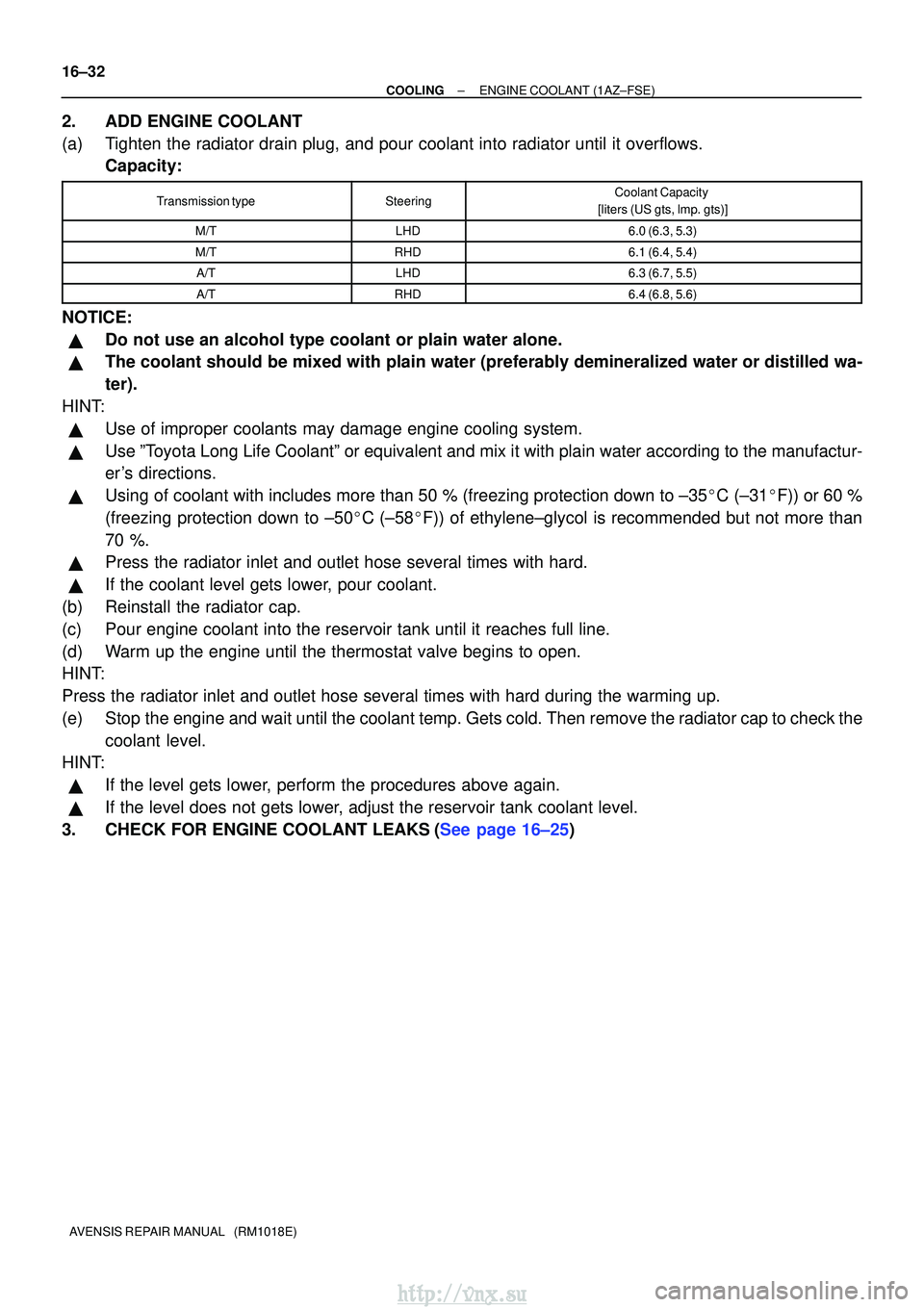 TOYOTA AVENSIS 2003  Service Repair Manual 16±32
±
COOLINGENGINE COOLANT(1AZ±FSE)
AVENSIS REPAIR MANUAL   (RM1018E)
2.ADD ENGINE COOLANT
(a)Tighten the radiator drain plug, and pour coolant into radiator until it \
overflows. Capacity:
Tran
