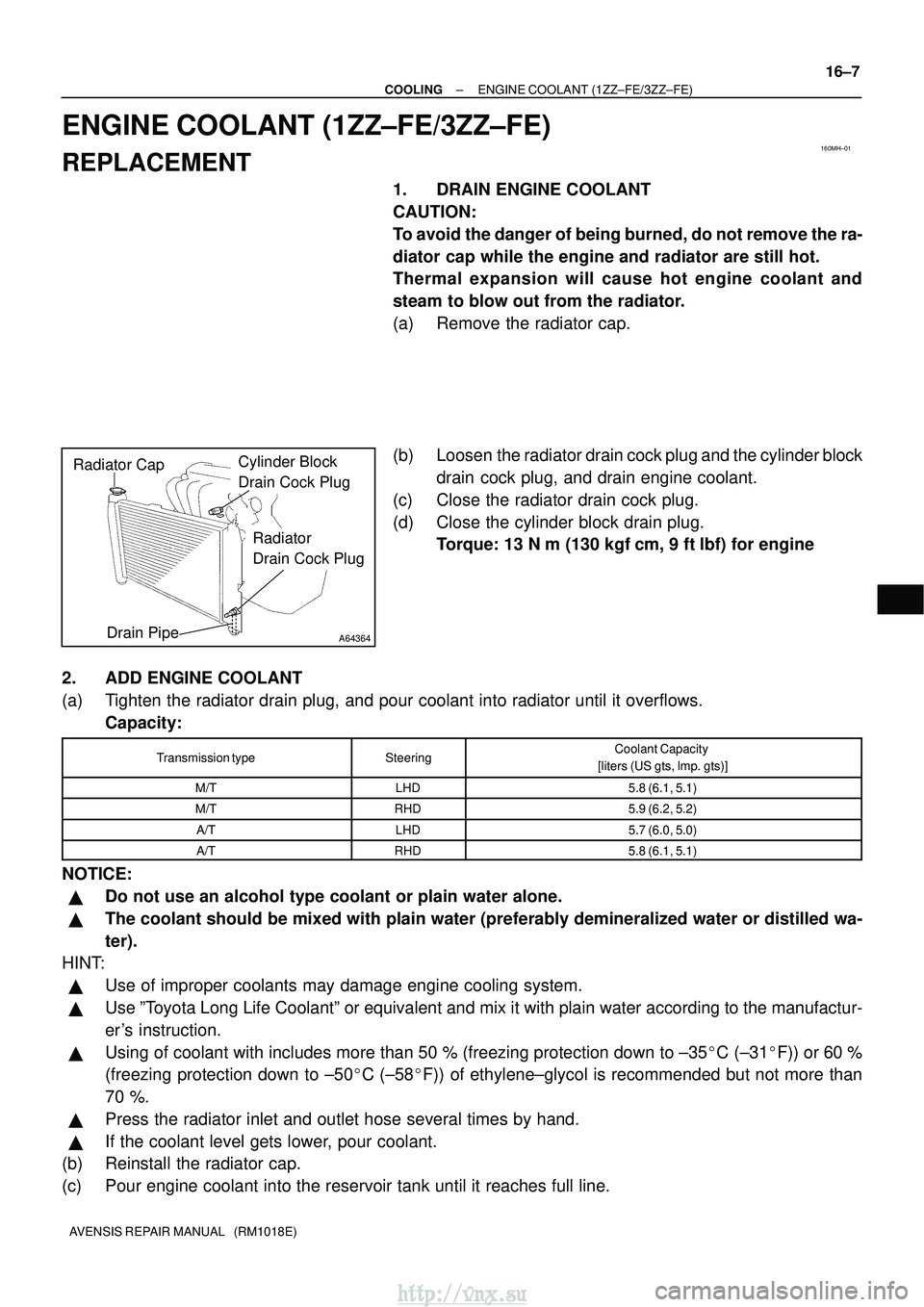 TOYOTA AVENSIS 2003  Service Repair Manual 160MH±01
A64364
Radiator CapCylinder Block 
Drain Cock Plug
Drain Pipe
Radiator 
Drain Cock Plug
±
COOLING ENGINE COOLANT (1ZZ±FE/3ZZ±FE)
16±7
AVENSIS REPAIR MANUAL   (RM1018E)
ENGINE COOLANT (1Z