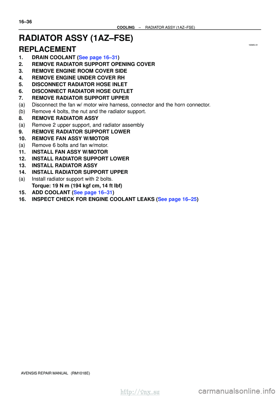 TOYOTA AVENSIS 2003  Service Repair Manual 160MS±01
16±36
±
COOLINGRADIATOR ASSY(1AZ±FSE)
AVENSIS REPAIR MANUAL   (RM1018E)
RADIATOR ASSY(1AZ±FSE)
REPLACEMENT
1.DRAIN COOLANT (See page 16±31)
2.REMOVE RADIATOR SUPPORT OPENING COVER
3.REM