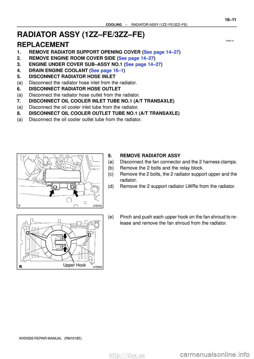 TOYOTA AVENSIS 2003  Service Repair Manual 160MK±01
A76724
A79300Upper Hook
±
COOLINGRADIATOR ASSY(1ZZ±FE/3ZZ±FE)
16±11
AVENSIS REPAIR MANUAL   (RM1018E)
RADIATOR ASSY(1ZZ±FE/3ZZ±FE)
REPLACEMENT
1.REMOVE RADIATOR SUPPORT OPENING COVER (