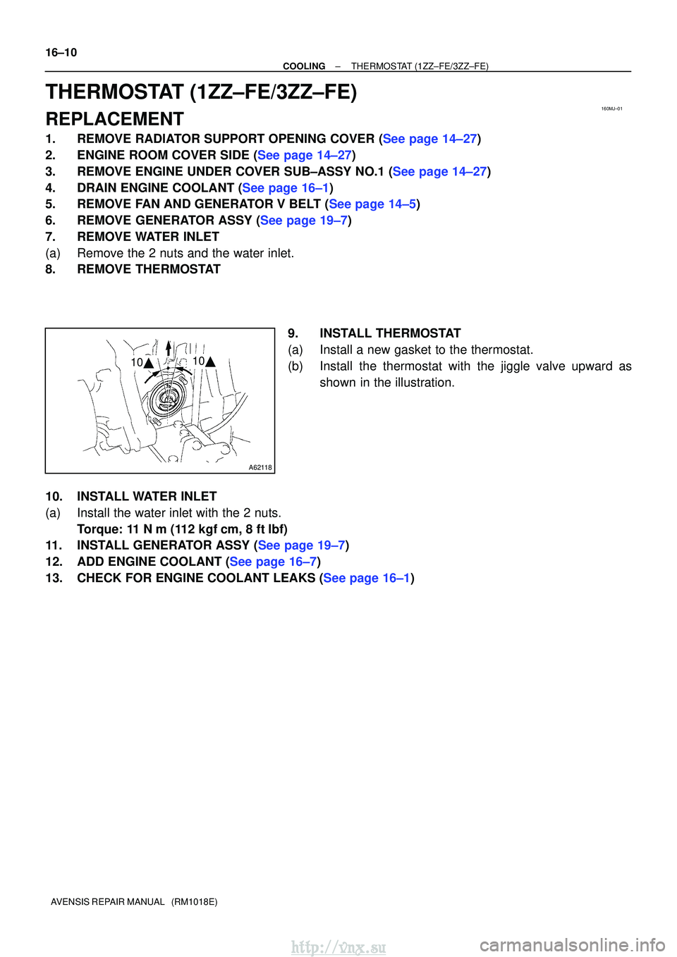 TOYOTA AVENSIS 2003  Service Repair Manual 160MJ±01
A62118
1010
16±10
±
COOLINGTHERMOSTAT(1ZZ±FE/3ZZ±FE)
AVENSIS REPAIR MANUAL   (RM1018E)
THERMOSTAT(1ZZ±FE/3ZZ±FE)
REPLACEMENT
1.REMOVE RADIATOR SUPPORT OPENING COVER (See page 14±27)