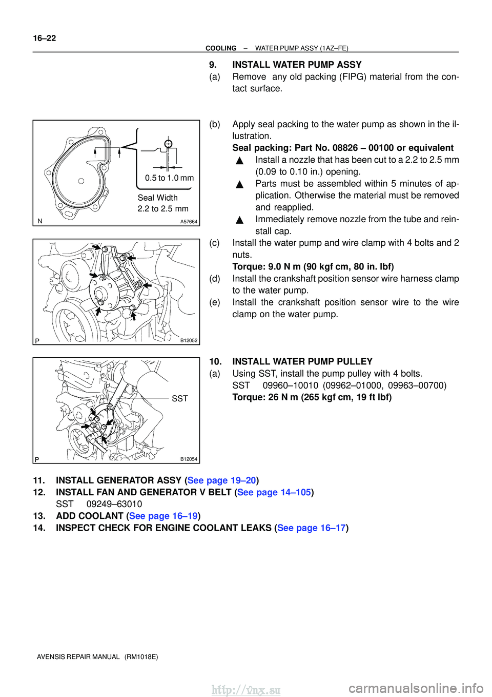 TOYOTA AVENSIS 2003  Service Repair Manual A57664
Seal Width
2.2 to 2.5 mm0.5 to 1.0 mm
B12052
B12054
SST
16±22
±
COOLINGWATER PUMP ASSY(1AZ±FE)
AVENSIS REPAIR MANUAL   (RM1018E)
9.INSTALL WATER PUMP ASSY
(a)Remove  any old packing (FIPG) m