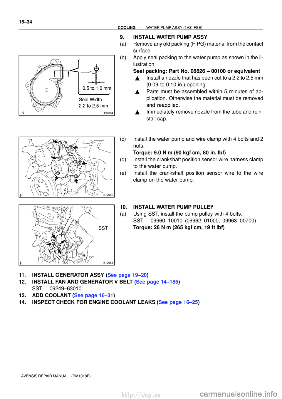 TOYOTA AVENSIS 2003  Service Repair Manual A57664
Seal Width
2.2 to 2.5 mm0.5 to 1.0 mm
B12052
B12054
SST
16±34
±
COOLINGWATER PUMP ASSY(1AZ±FSE)
AVENSIS REPAIR MANUAL   (RM1018E)
9.INSTALL WATER PUMP ASSY
(a)Remove any old packing (FIPG) m