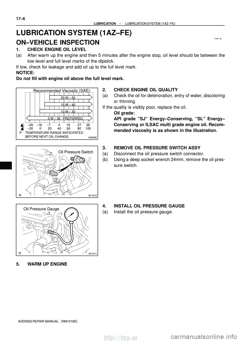 TOYOTA AVENSIS 2003  Service Repair Manual 1700F±09
A56466
Recommended Viscosity (SAE)
BEFORE NEXT OIL CHANGE TEMPERATURE RANGE ANTICiPATED416 2738
0 20 40 60 80 100
±29
±20 ±18 ±7
 C
 F 20 W ± 50
15 W ± 40
10 W ± 30
5 W ± 30 PREFER