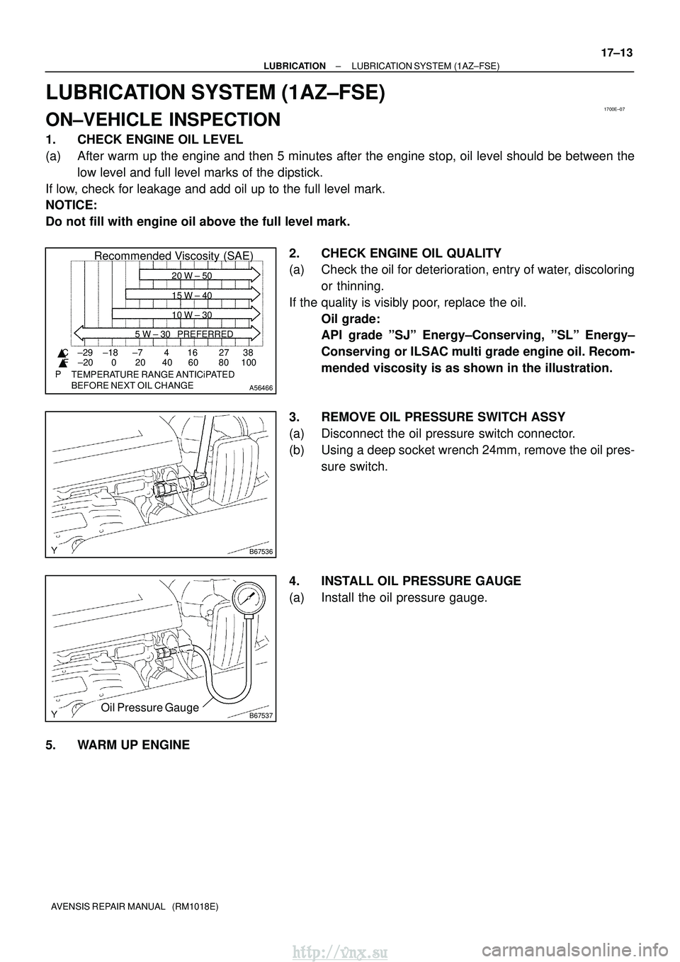 TOYOTA AVENSIS 2003  Service Repair Manual 1700E±07
A56466
Recommended Viscosity (SAE)
BEFORE NEXT OIL CHANGE TEMPERATURE RANGE ANTICiPATED416 2738
0 20 40 60 80 100
±29
±20 ±18 ±7
 C
 F 20 W ± 50
15 W ± 40
10 W ± 30
5 W ± 30 PREFER