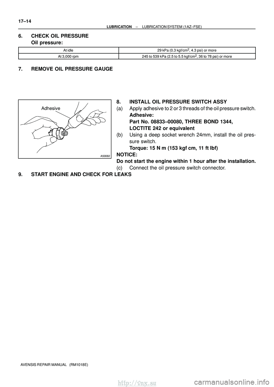 TOYOTA AVENSIS 2003  Service Repair Manual Adhesive
A50082
17±14
±
LUBRICATION LUBRICATION SYSTEM (1AZ±FSE)
AVENSIS REPAIR MANUAL   (RM1018E)
6. CHECK OIL PRESSURE Oil pressure:
At idle29 kPa (0.3 kgf/cm2, 4.3 psi) or more
At 3,000 rpm245 t