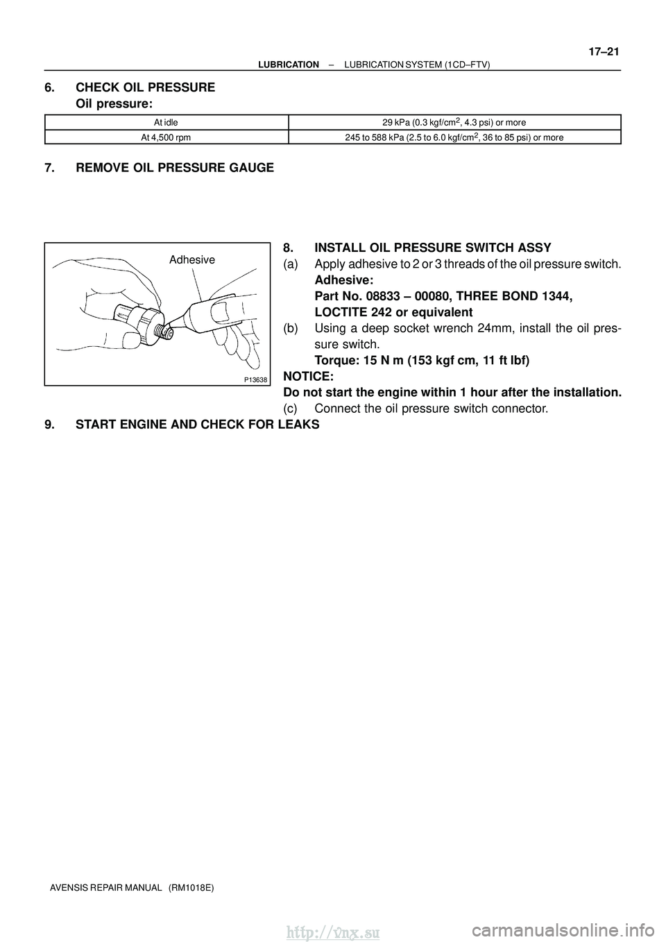 TOYOTA AVENSIS 2003  Service Repair Manual P13638
Adhesive
±
LUBRICATION LUBRICATION SYSTEM (1CD±FTV)
17±21
AVENSIS REPAIR MANUAL   (RM1018E)
6. CHECK OIL PRESSURE
Oil pressure:
At idle29 kPa (0.3 kgf/cm2, 4.3 psi) or more
At 4,500 rpm245 t