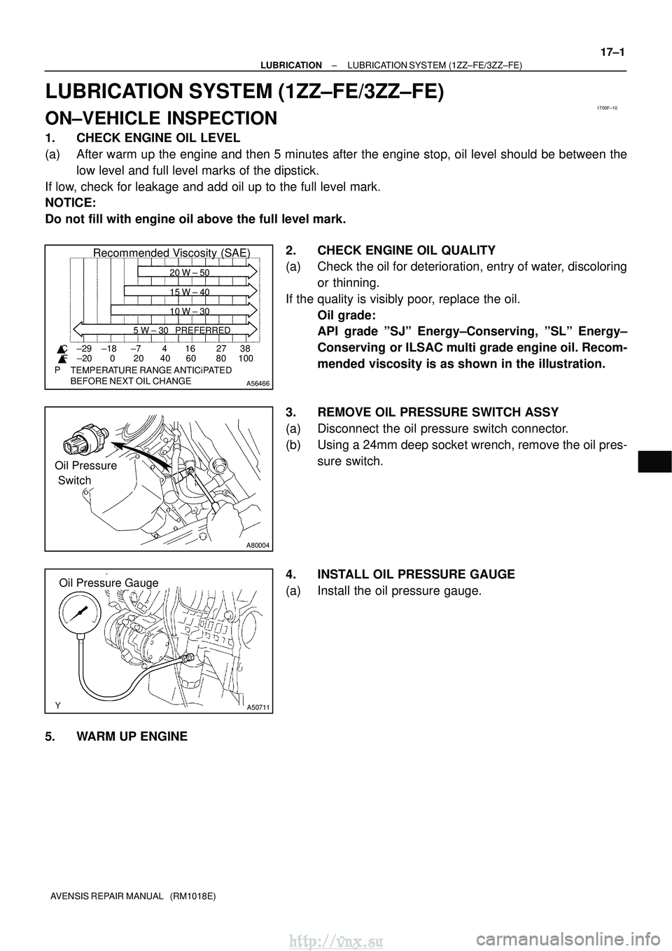 TOYOTA AVENSIS 2003  Service Repair Manual 1700F±10
A56466
Recommended Viscosity (SAE)
BEFORE NEXT OIL CHANGE TEMPERATURE RANGE ANTICiPATED416 2738
0 20 40 60 80 100
±29
±20 ±18 ±7
 C
 F 20 W ± 50
15 W ± 40
10 W ± 30
5 W ± 30 PREFER