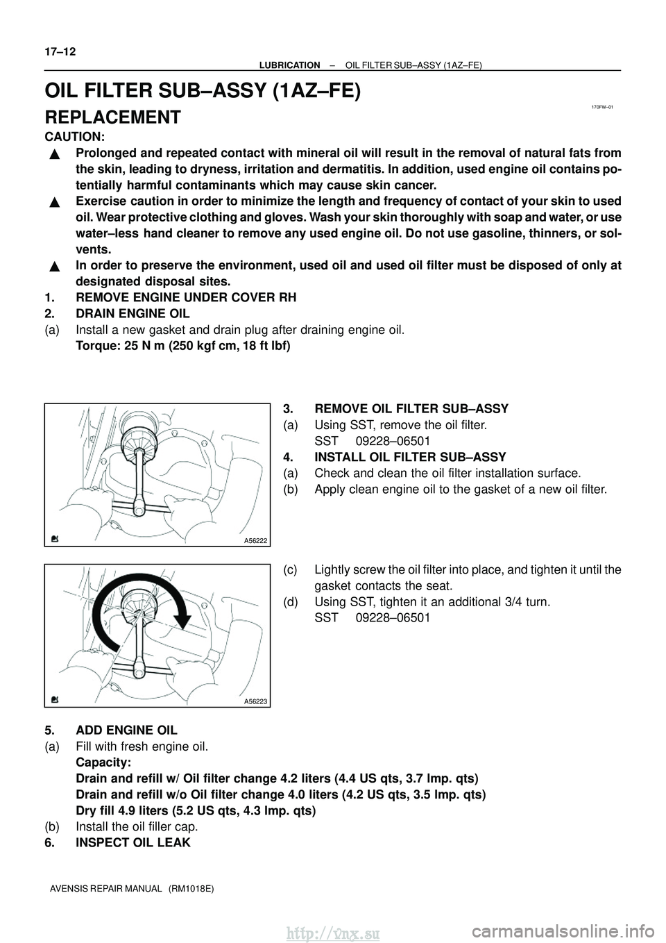 TOYOTA AVENSIS 2003  Service Repair Manual 170FW±01
A56222
A56223
17±12
±
LUBRICATION OIL FILTER SUB±ASSY (1AZ±FE)
AVENSIS REPAIR MANUAL   (RM1018E)
OIL FILTER SUB±ASSY (1AZ±FE)
REPLACEMENT
CAUTION:
Prolonged and repeated contact with 