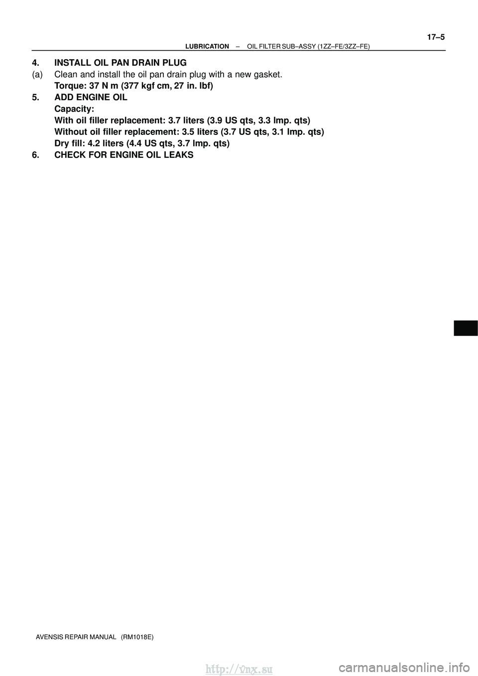 TOYOTA AVENSIS 2003  Service Repair Manual ±
LUBRICATION OIL FILTER SUB±ASSY (1ZZ±FE/3ZZ±FE)
17±5
AVENSIS REPAIR MANUAL   (RM1018E)
4. INSTALL OIL PAN DRAIN PLUG
(a) Clean and install the oil pan drain plug with a new gasket.
Torque: 37 N