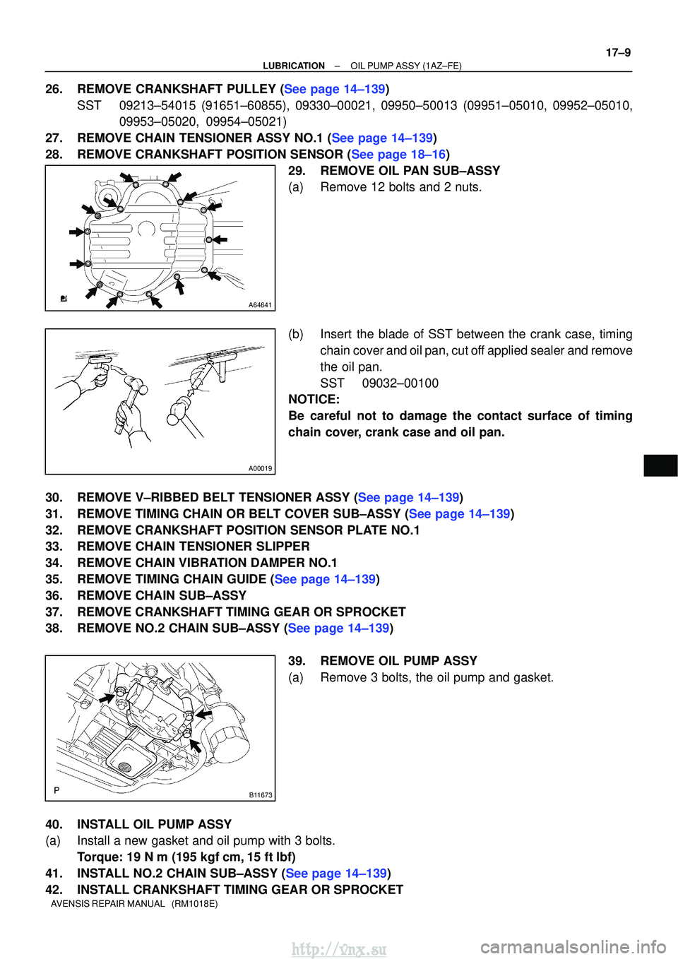 TOYOTA AVENSIS 2003  Service Repair Manual A64641
A00019
B11673
±
LUBRICATIONOIL PUMP ASSY(1AZ±FE)
17±9
AVENSIS REPAIR MANUAL   (RM1018E)
26.REMOVE CRANKSHAFT PULLEY (See page 14±139)
SST09213±54015 (91651±60855), 09330±00021, 09950±50