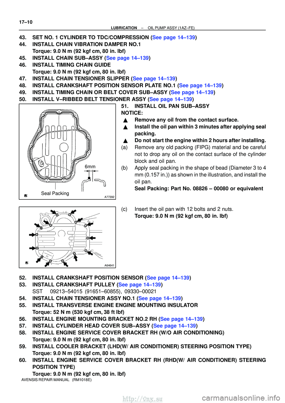 TOYOTA AVENSIS 2003  Service Repair Manual A77392Seal Packing6mm
A64641
17±10
±
LUBRICATIONOIL PUMP ASSY(1AZ±FE)
AVENSIS REPAIR MANUAL   (RM1018E)
43.SET NO. 1 CYLINDER TO TDC/COMPRESSION (See page 14±139)
44. INSTALL CHAIN VIBRATION DAMPE