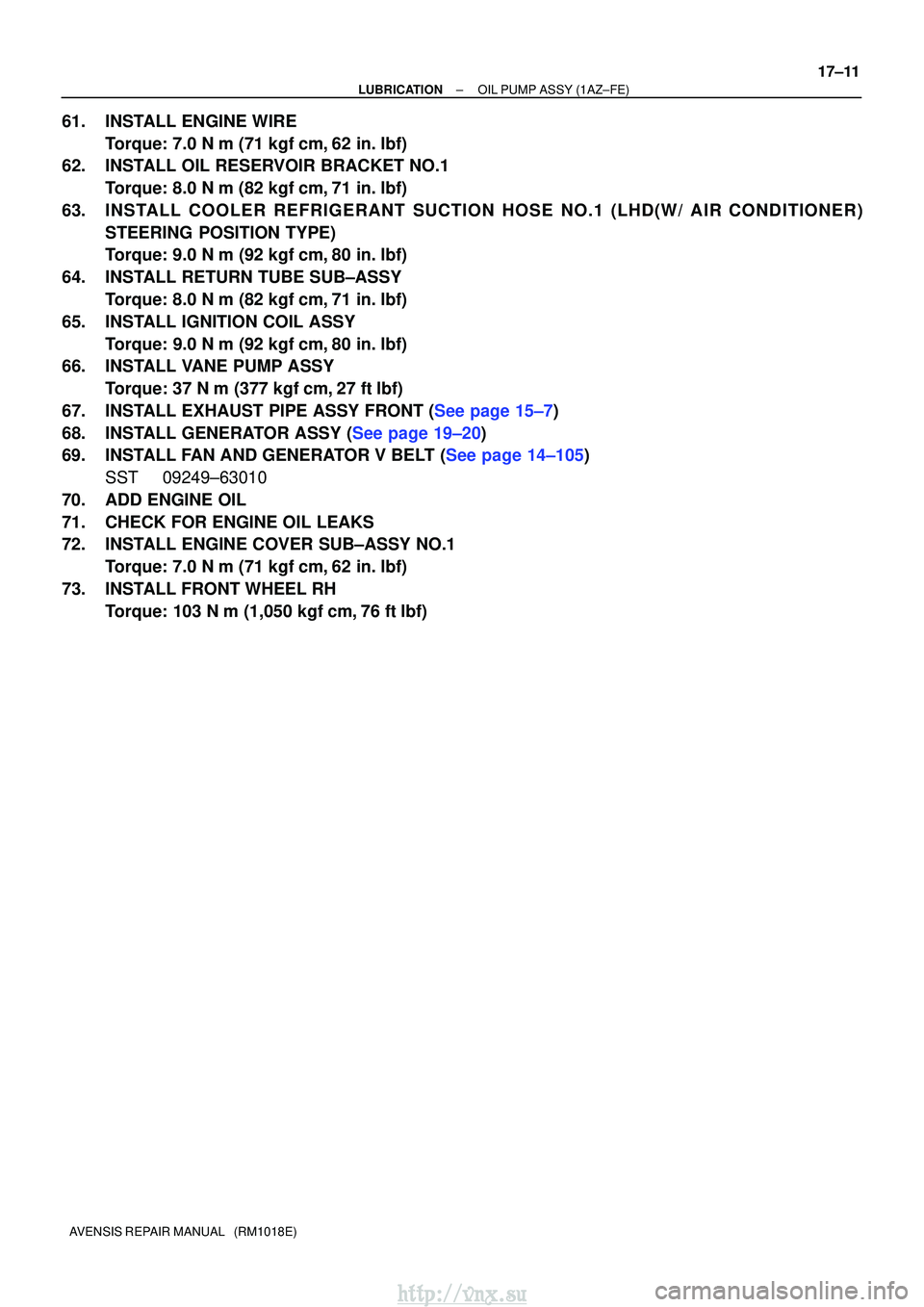 TOYOTA AVENSIS 2003  Service Repair Manual ±
LUBRICATION OIL PUMP ASSY (1AZ±FE)
17±11
AVENSIS REPAIR MANUAL   (RM1018E)
61. INSTALL ENGINE WIRE
Torque: 7.0 N m (71 kgf cm, 62 in. lbf)
62. INSTALL OIL RESERVOIR BRACKET NO.1
Torque: 8.0 N 
