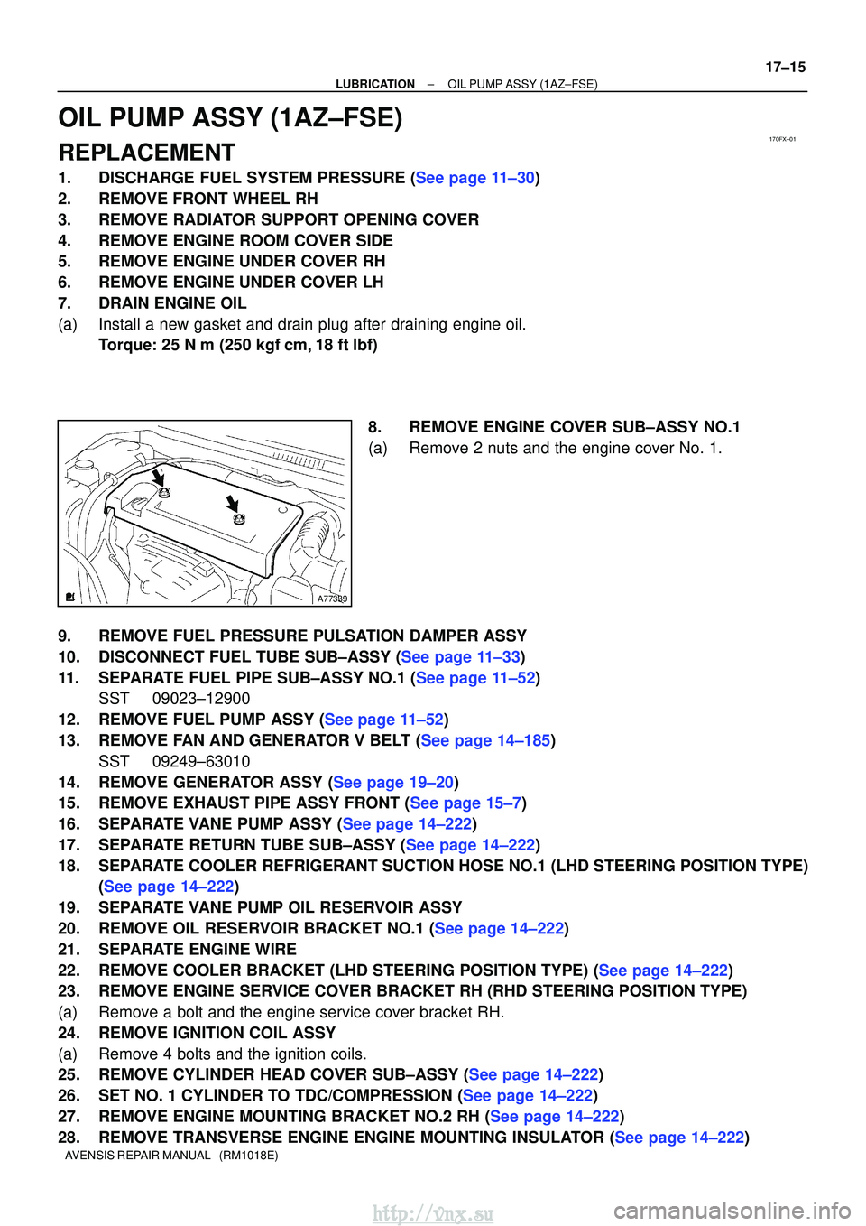 TOYOTA AVENSIS 2003  Service Repair Manual 170FX±01
A77339
±
LUBRICATIONOIL PUMP ASSY(1AZ±FSE)
17±15
AVENSIS REPAIR MANUAL   (RM1018E)
OIL PUMP ASSY(1AZ±FSE)
REPLACEMENT
1.DISCHARGE FUEL SYSTEM PRESSURE (See page 11±30)
2.REMOVE FRONT WH