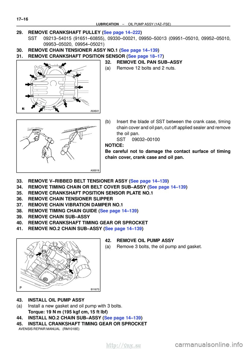 TOYOTA AVENSIS 2003  Service Repair Manual A64641
A00019
B11673
17±16
±
LUBRICATIONOIL PUMP ASSY(1AZ±FSE)
AVENSIS REPAIR MANUAL   (RM1018E)
29.REMOVE CRANKSHAFT PULLEY (See page 14±222) SST09213±54015 (91651±60855), 09330±00021, 09950±