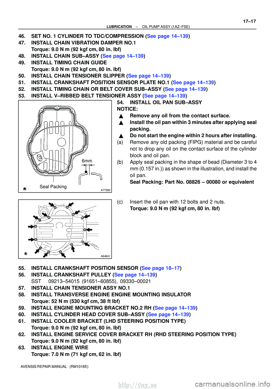 TOYOTA AVENSIS 2003  Service Repair Manual A77392Seal Packing6mm
A64641
±
LUBRICATIONOIL PUMP ASSY(1AZ±FSE)
17±17
AVENSIS REPAIR MANUAL   (RM1018E)
46.SET NO. 1 CYLINDER TO TDC/COMPRESSION (See page 14±139)
47.INSTALL CHAIN VIBRATION DAMPE