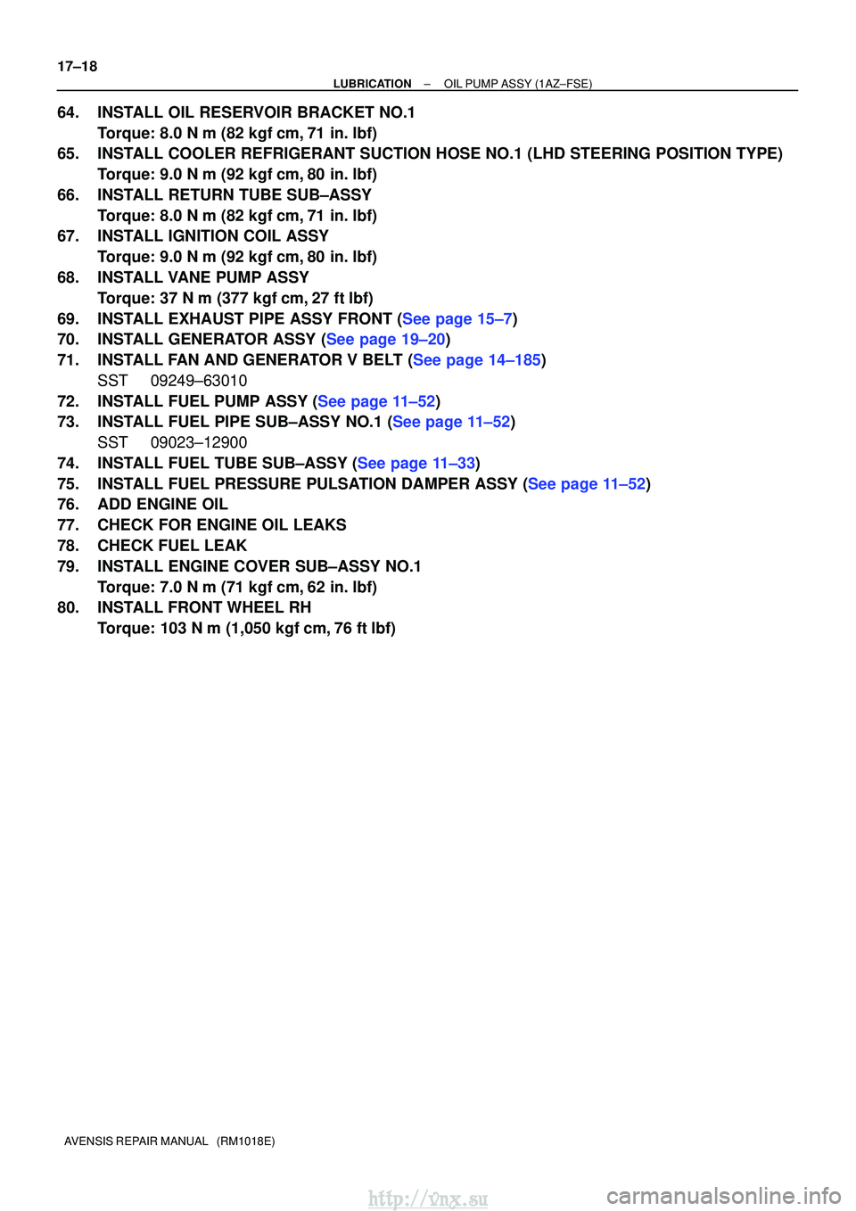 TOYOTA AVENSIS 2003  Service Repair Manual 17±18
±
LUBRICATIONOIL PUMP ASSY(1AZ±FSE)
AVENSIS REPAIR MANUAL   (RM1018E)
64.INSTALL OIL RESERVOIR BRACKET NO.1 Torque: 8.0 N m (82 kgfcm,71 in. lbf)
65.INSTALL COOLER REFRIGERANT SUCTION HOSE