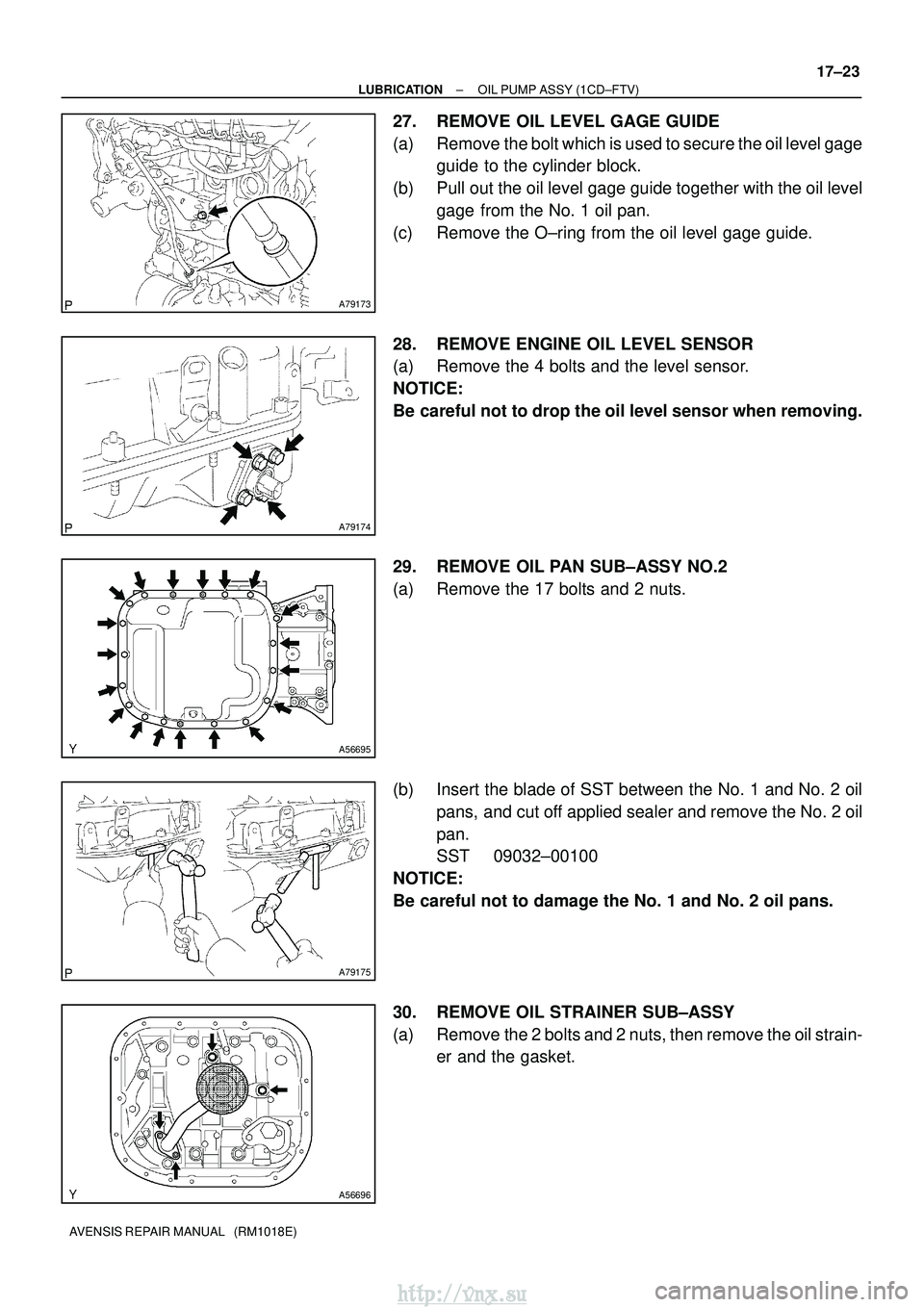 TOYOTA AVENSIS 2003  Service Repair Manual A79173
A79174
A56695
A79175
A56696
±
LUBRICATION OIL PUMP ASSY (1CD±FTV)
17±23
AVENSIS REPAIR MANUAL   (RM1018E)
27. REMOVE OIL LEVEL GAGE GUIDE
(a) Remove the bolt which is used to secure the oil 
