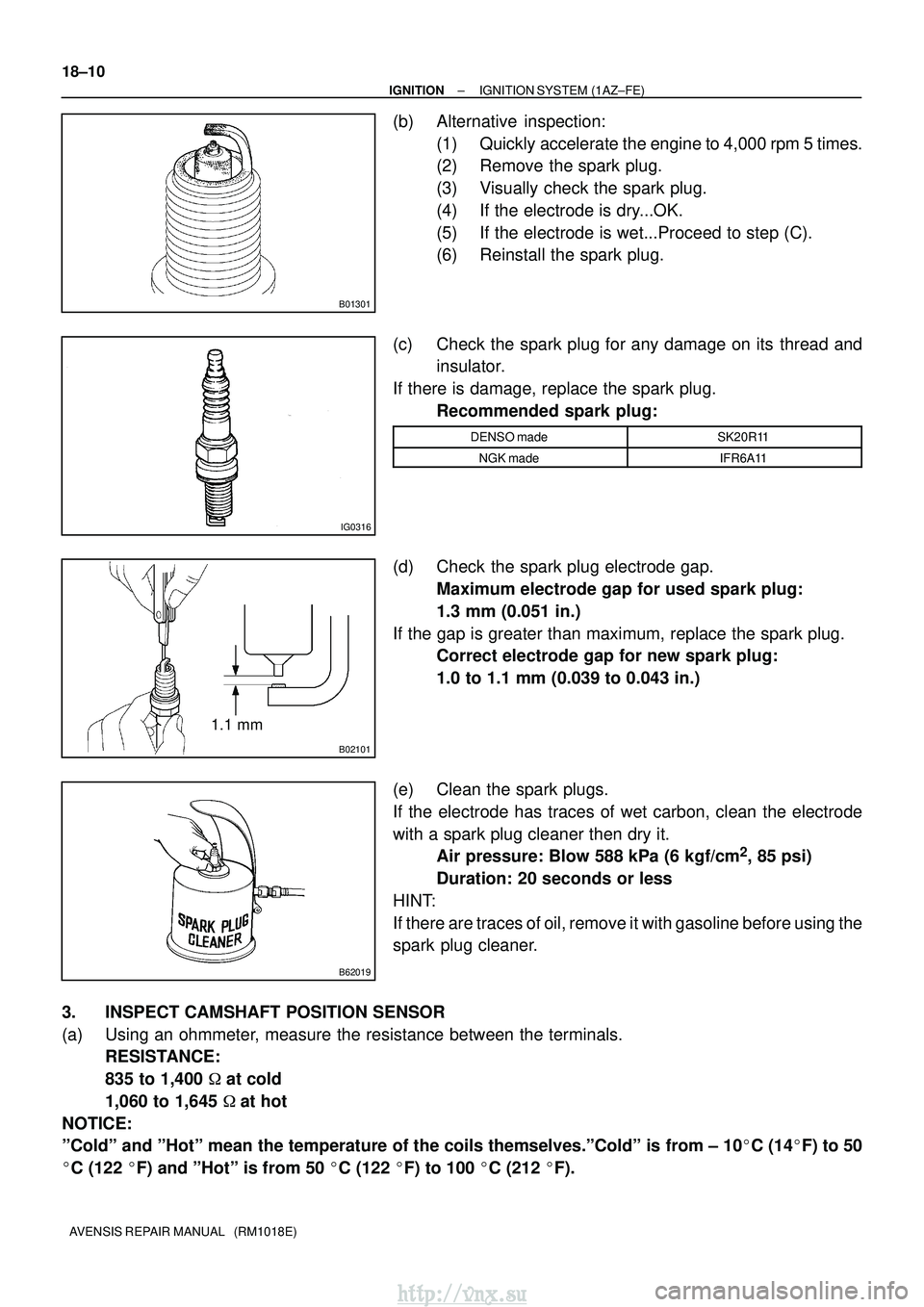 TOYOTA AVENSIS 2003  Service Repair Manual B01301
IG0316
B02101
1.1 mm
B62019
18±10
±
IGNITION IGNITION SYSTEM (1AZ±FE)
AVENSIS REPAIR MANUAL   (RM1018E)
(b) Alternative  inspection: (1) Quickly accelerate the engine to 4,000 rpm 5 times.
(
