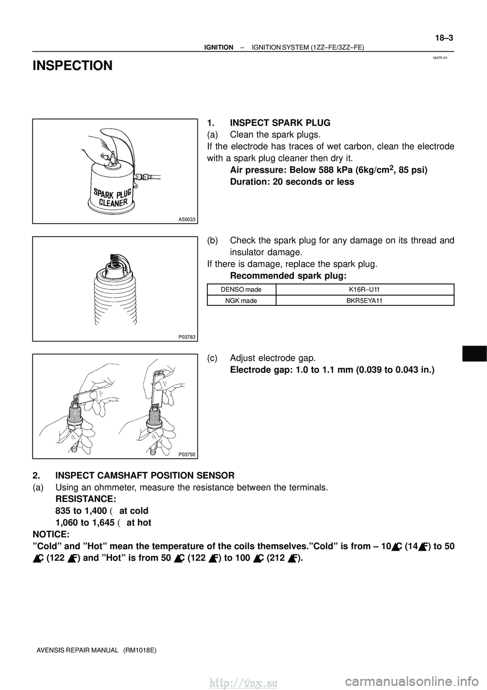 TOYOTA AVENSIS 2003  Service Repair Manual 1807P±01
A50033
P03783
P03792
±
IGNITION IGNITION SYSTEM (1ZZ±FE/3ZZ±FE)
18±3
AVENSIS REPAIR MANUAL   (RM1018E)
INSPECTION
1. INSPECT SPARK PLUG
(a) Clean the spark plugs.
If the electrode has tr