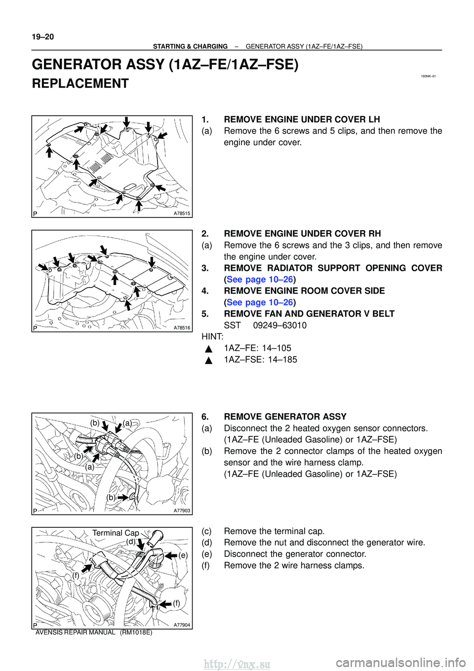 TOYOTA AVENSIS 2003  Service Repair Manual 190NK±01
A78515
A78516
A77903
(a)
(a)
(b)
(b)
(b)
A77904
(f)
(f)
(e)
(d)
Terminal Cap
19±20
±
STARTING & CHARGINGGENERATOR ASSY(1AZ±FE/1AZ±FSE)
AVENSIS REPAIR MANUAL   (RM1018E)
GENERATOR ASSY(1A