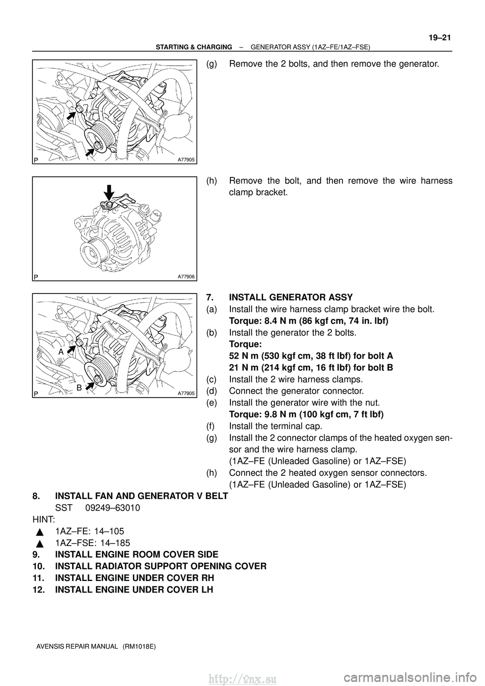 TOYOTA AVENSIS 2003  Service Repair Manual A77905
A77906
A77905
A
B
±
STARTING & CHARGING GENERATOR ASSY (1AZ±FE/1AZ±FSE)
19±21
AVENSIS REPAIR MANUAL   (RM1018E)
(g) Remove the 2 bolts, and then remove the generator.
(h) Remove the bolt, a