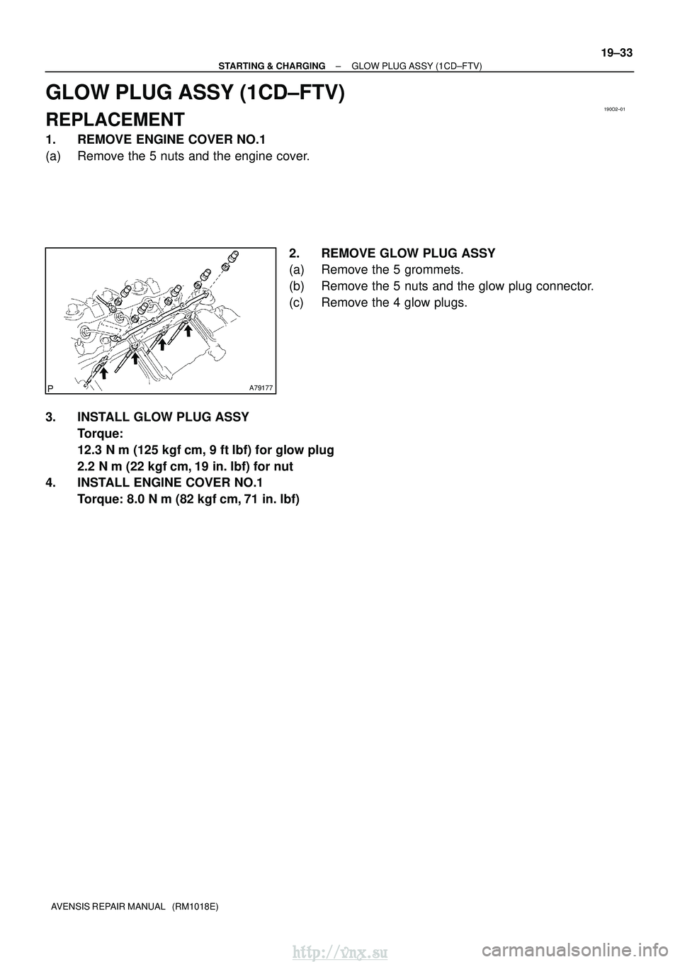 TOYOTA AVENSIS 2003  Service Repair Manual 190O2±01
A79177
±
STARTING & CHARGING GLOW PLUG ASSY (1CD±FTV)
19±33
AVENSIS REPAIR MANUAL   (RM1018E)
GLOW PLUG ASSY (1CD±FTV)
REPLACEMENT
1. REMOVE ENGINE COVER NO.1
(a) Remove the 5 nuts and t