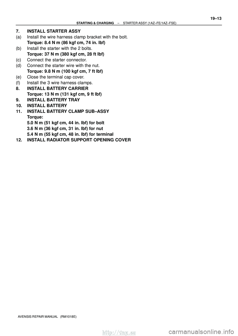 TOYOTA AVENSIS 2003  Service Repair Manual ±
STARTING & CHARGING STARTER ASSY (1AZ±FE/1AZ±FSE)
19±13
AVENSIS REPAIR MANUAL   (RM1018E)
7. INSTALL STARTER ASSY
(a) Install the wire harness clamp bracket with the bolt.
Torque: 8.4 N m (86 k