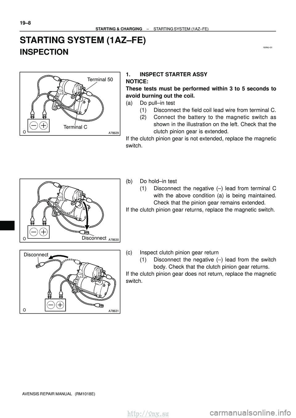 TOYOTA AVENSIS 2003  Service Repair Manual 190NU±01
A78629
Terminal CTerminal 50
A78630Disconnect
A78631
Disconnect
19±8
±
STARTING & CHARGING STARTING SYSTEM (1AZ±FE)
AVENSIS REPAIR MANUAL   (RM1018E)
STARTING SYSTEM (1AZ±FE)
INSPECTION
