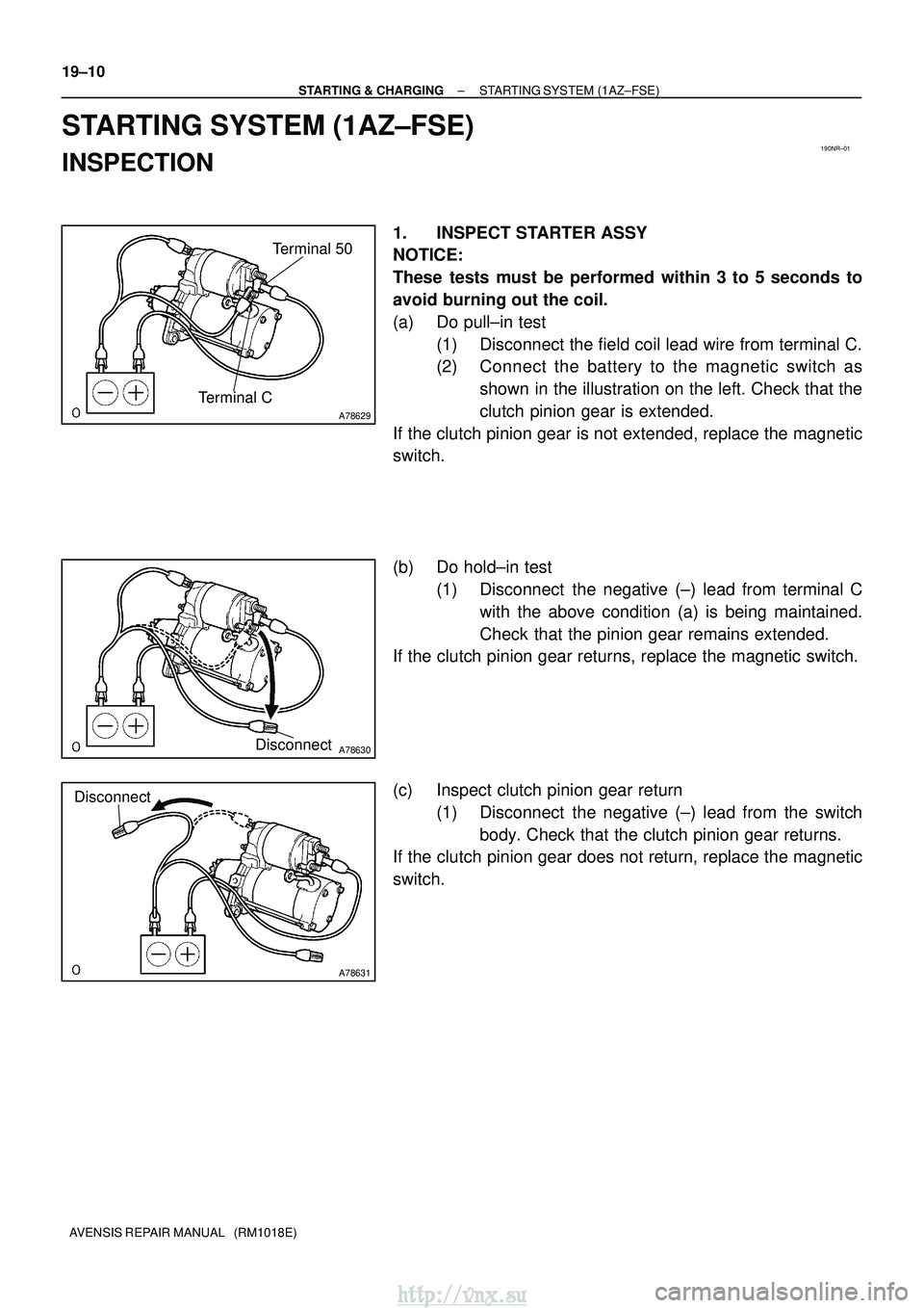 TOYOTA AVENSIS 2003  Service Repair Manual 190NR±01
A78629
Terminal CTerminal 50
A78630Disconnect
A78631
Disconnect
19±10
±
STARTING & CHARGING STARTING SYSTEM (1AZ±FSE)
AVENSIS REPAIR MANUAL   (RM1018E)
STARTING SYSTEM (1AZ±FSE)
INSPECTI