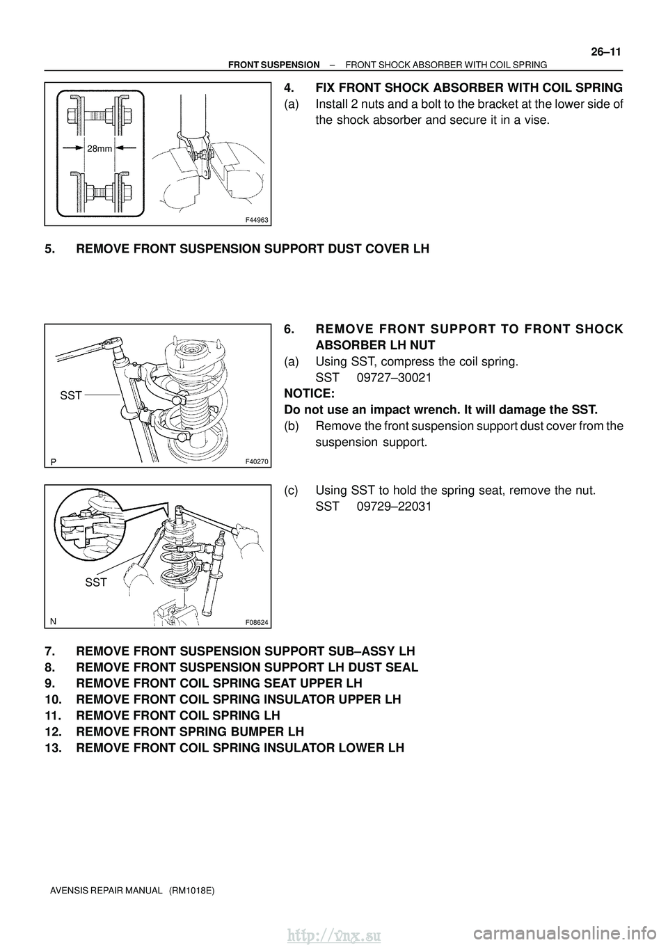 TOYOTA AVENSIS 2003  Service Repair Manual 28mm
F44963
F40270
SST
F08624
SST
±
FRONT SUSPENSION FRONT SHOCK ABSORBER WITH COIL SPRING
26±11
AVENSIS REPAIR MANUAL   (RM1018E)
4. FIX FRONT SHOCK ABSORBER WITH COIL SPRING
(a) Install 2 nuts and