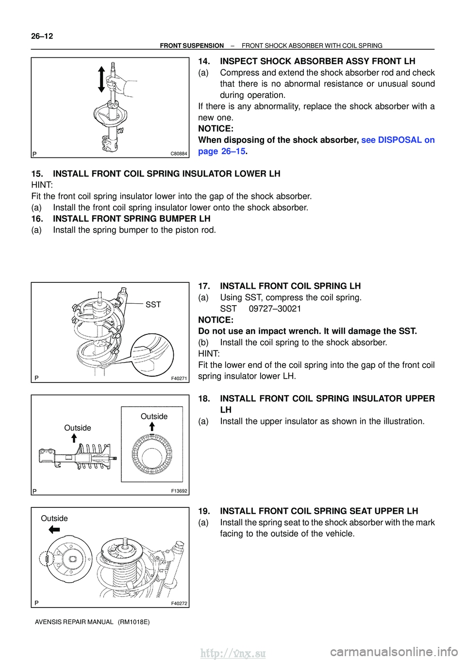 TOYOTA AVENSIS 2003  Service Repair Manual C80884
F40271
SST
F13692
OutsideOutside
F40272
Outside
26±12
±
FRONT SUSPENSION FRONT SHOCK ABSORBER WITH COIL SPRING
AVENSIS REPAIR MANUAL   (RM1018E)
14. INSPECT SHOCK ABSORBER ASSY FRONT LH
(a) C