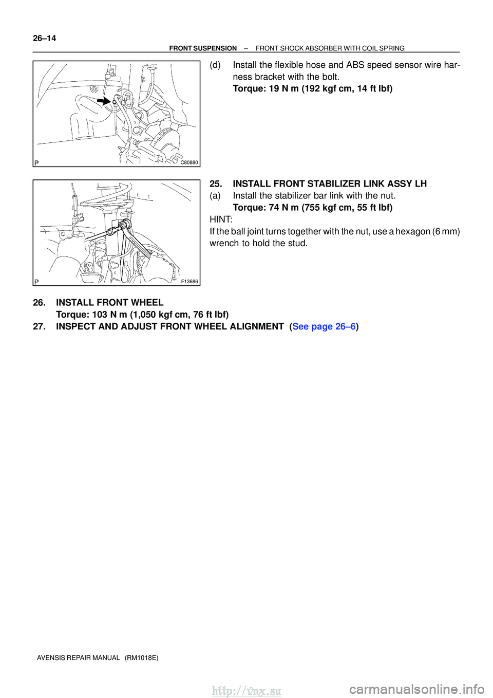 TOYOTA AVENSIS 2003  Service Repair Manual C80880
F13686
26±14
±
FRONT SUSPENSION FRONT SHOCK ABSORBER WITH COIL SPRING
AVENSIS REPAIR MANUAL   (RM1018E)
(d) Install the flexible hose and ABS speed sensor wire har- ness bracket with the bolt