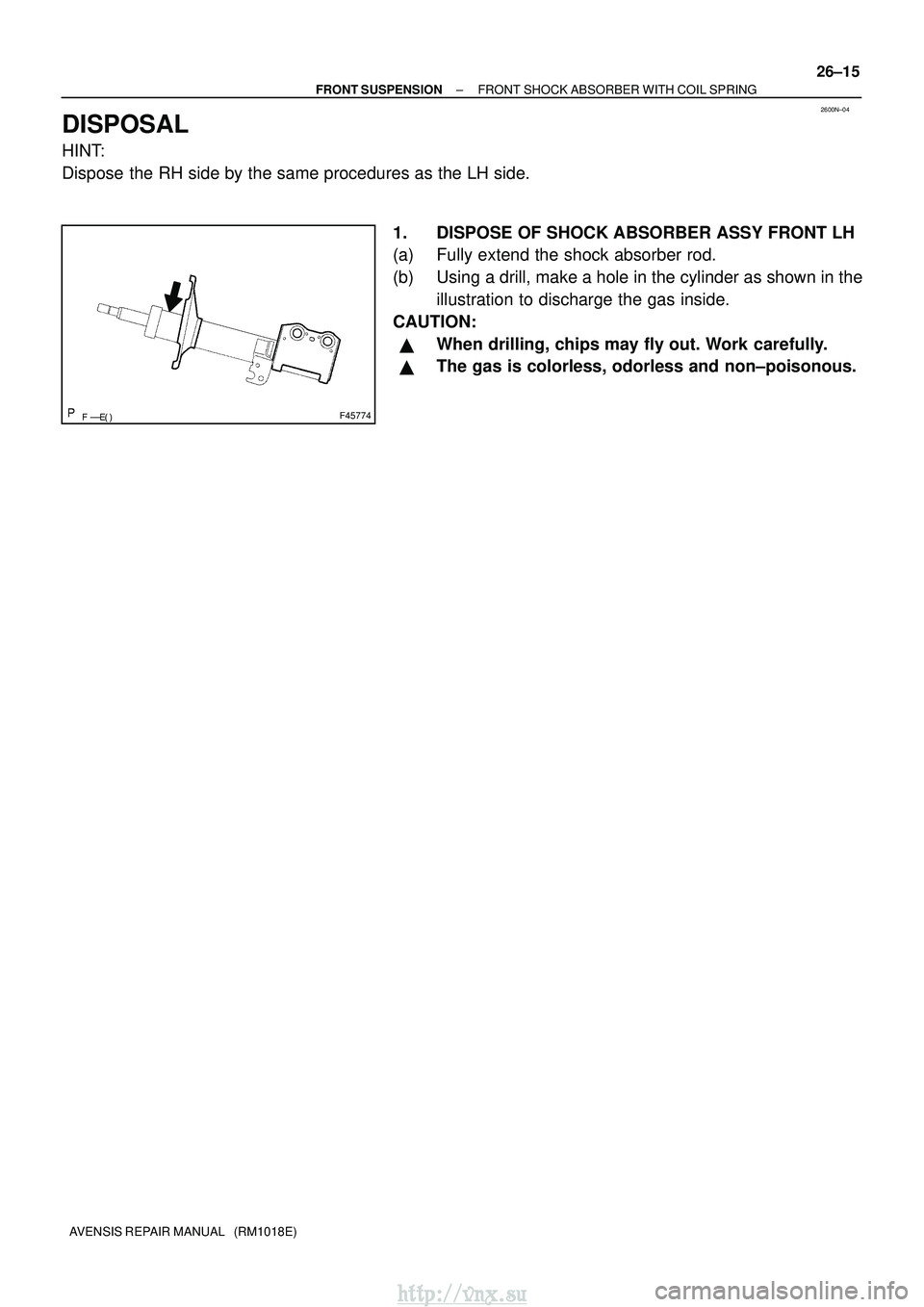 TOYOTA AVENSIS 2003  Service Repair Manual 2600N±04
F45774
±
FRONT SUSPENSION FRONT SHOCK ABSORBER WITH COIL SPRING
26±15
AVENSIS REPAIR MANUAL   (RM1018E)
DISPOSAL
HINT:
Dispose the RH side by the same procedures as the LH side.
1. D