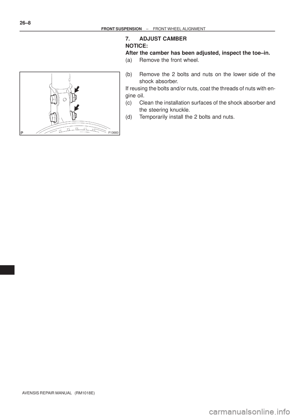 TOYOTA AVENSIS 2003  Service Repair Manual F13683
26±8
±
FRONT SUSPENSION FRONT WHEEL ALIGNMENT
AVENSIS REPAIR MANUAL   (RM1018E)
7. ADJUST CAMBER
NOTICE:
After the camber has been adjusted, inspect the toe±in.
(a) Remove the front wheel.
(