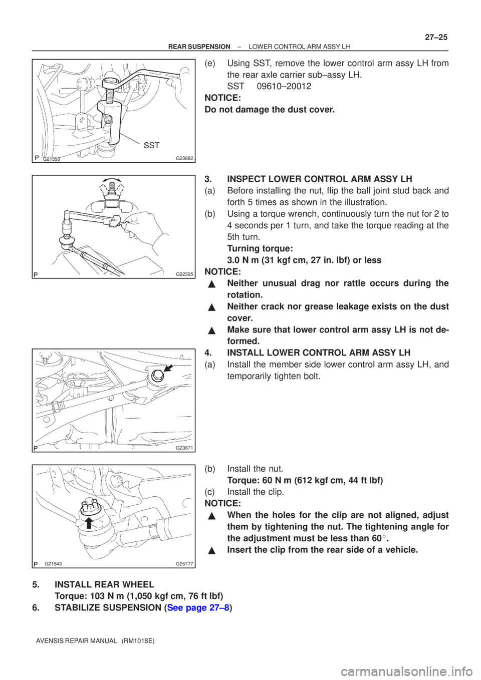 TOYOTA AVENSIS 2003  Service Repair Manual G23882
SST
G22395
G23871
G25777
±
REAR SUSPENSION LOWER CONTROL ARM ASSY LH
27±25
AVENSIS REPAIR MANUAL   (RM1018E)
(e) Using SST, remove the lower control arm assy LH from
the rear axle