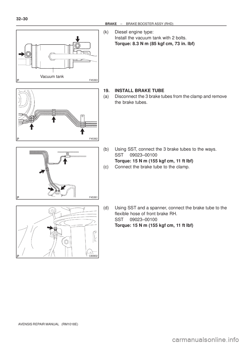 TOYOTA AVENSIS 2003  Service Repair Manual F45363Vacuum tank
F45362
F45361
C80802
32±30
±
BRAKE BRAKE BOOSTER ASSY (RHD)
AVENSIS REPAIR MANUAL   (RM1018E)
(k) Diesel engine type: Install the vacuum tank with 2 bolts.
Torque: 8.3 N m (85 kgf