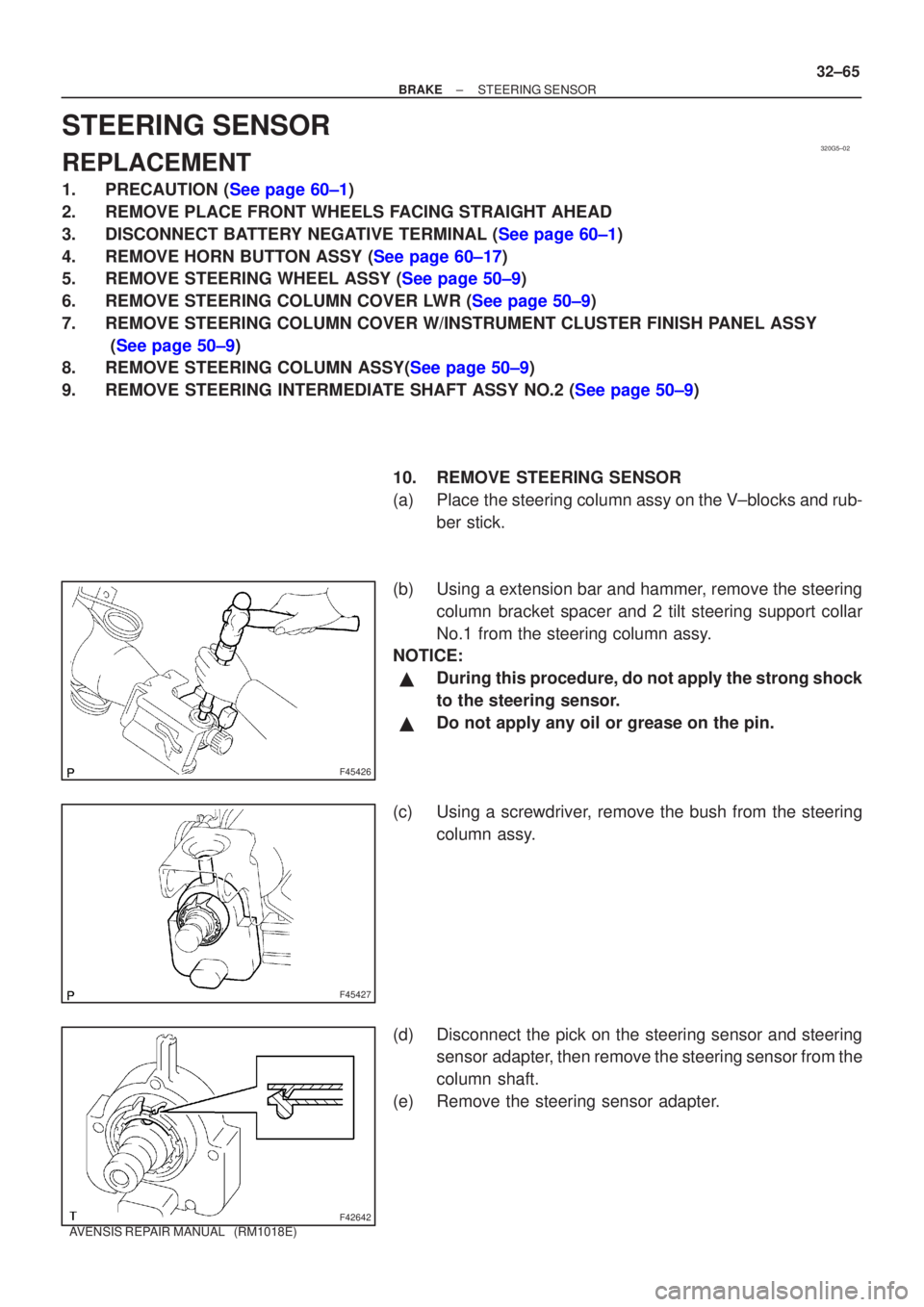 TOYOTA AVENSIS 2003  Service Repair Manual 320G5±02
F45426
F45427
F42642
±
BRAKE STEERING SENSOR
32±65
AVENSIS REPAIR MANUAL   (RM1018E)
STEERING SENSOR
REPLACEMENT
1.PRECAUTION (See page 60±1)
2. REMOVE PLACE FRONT WHEELS FACING STRAIGHT 