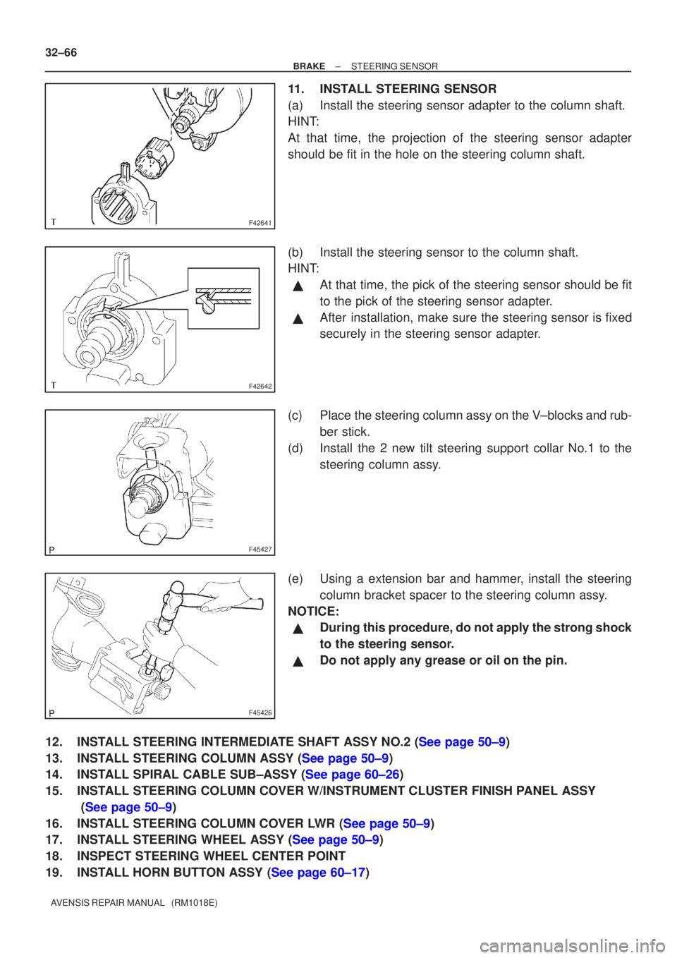 TOYOTA AVENSIS 2003  Service Repair Manual F42641
F42642
F45427
F45426
32±66
±
BRAKE STEERING SENSOR
AVENSIS REPAIR MANUAL   (RM1018E)
11. INSTALL STEERING SENSOR
(a) Install the steering sensor adapter to the column shaft.
HINT:
At that tim