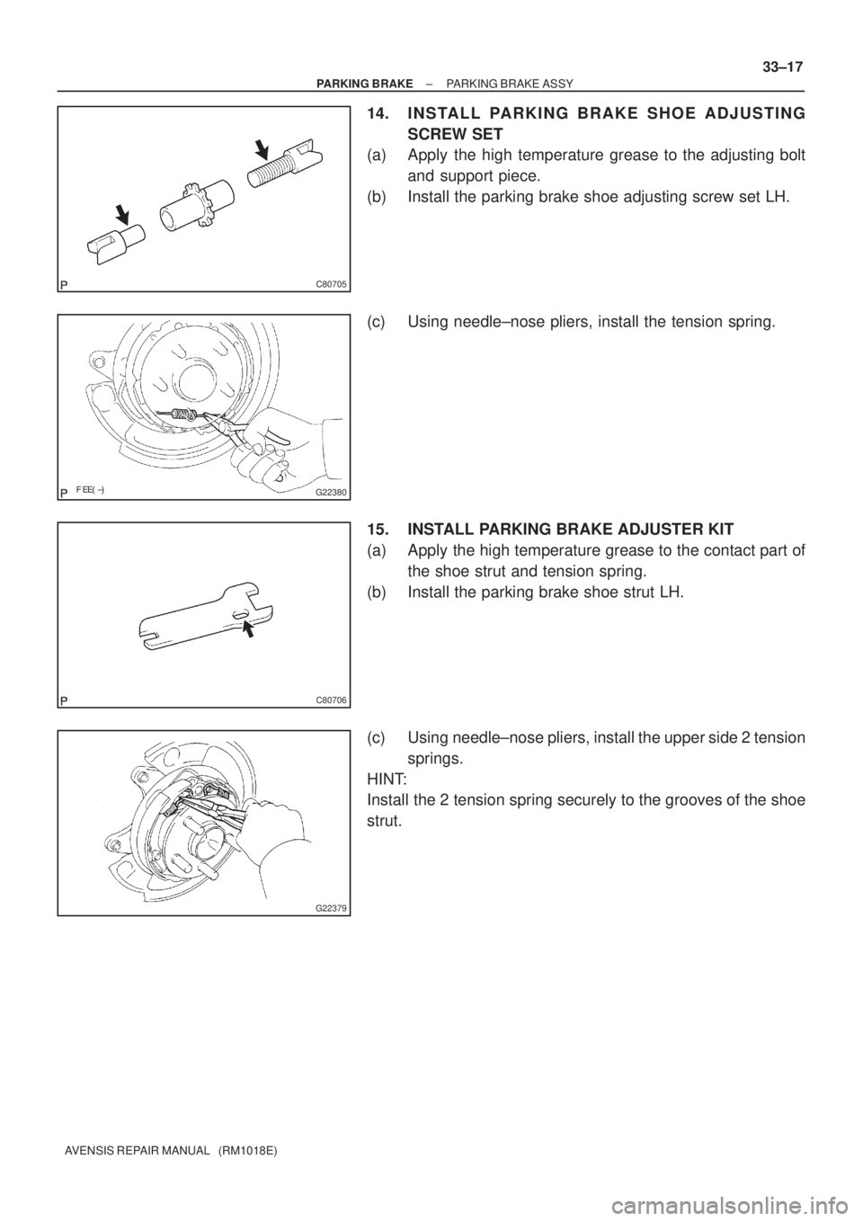 TOYOTA AVENSIS 2003  Service Repair Manual C80705
G22380
C80706
G22379
±
PARKING BRAKE PARKING BRAKE ASSY
33±17
AVENSIS REPAIR MANUAL   (RM1018E)
14. INSTALL PARKING BRAKE SHOE ADJUSTING
SCREW SET
(a) Apply the high temperature grease 